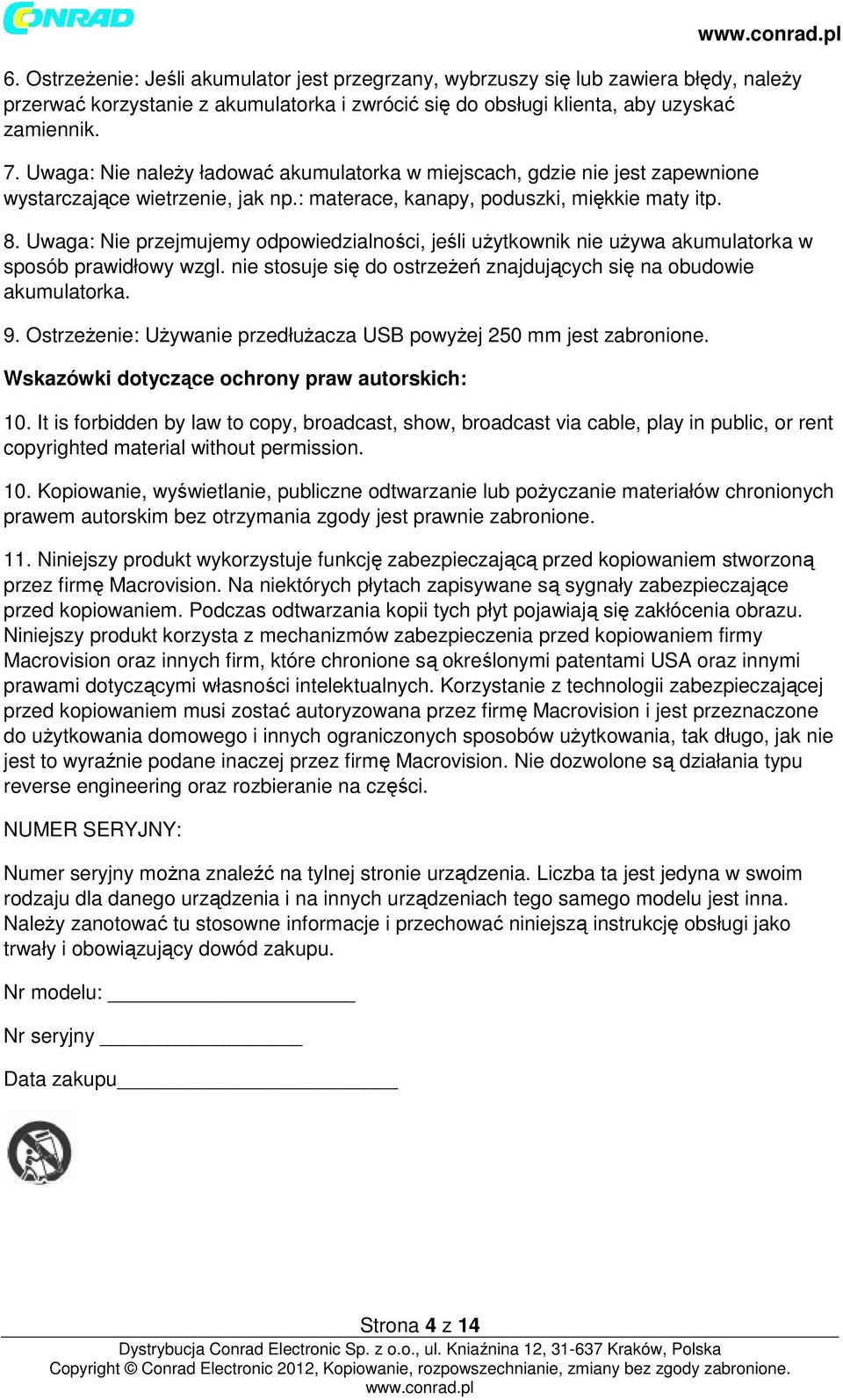 Uwaga: Nie przejmujemy odpowiedzialności, jeśli użytkownik nie używa akumulatorka w sposób prawidłowy wzgl. nie stosuje się do ostrzeżeń znajdujących się na obudowie akumulatorka. 9.