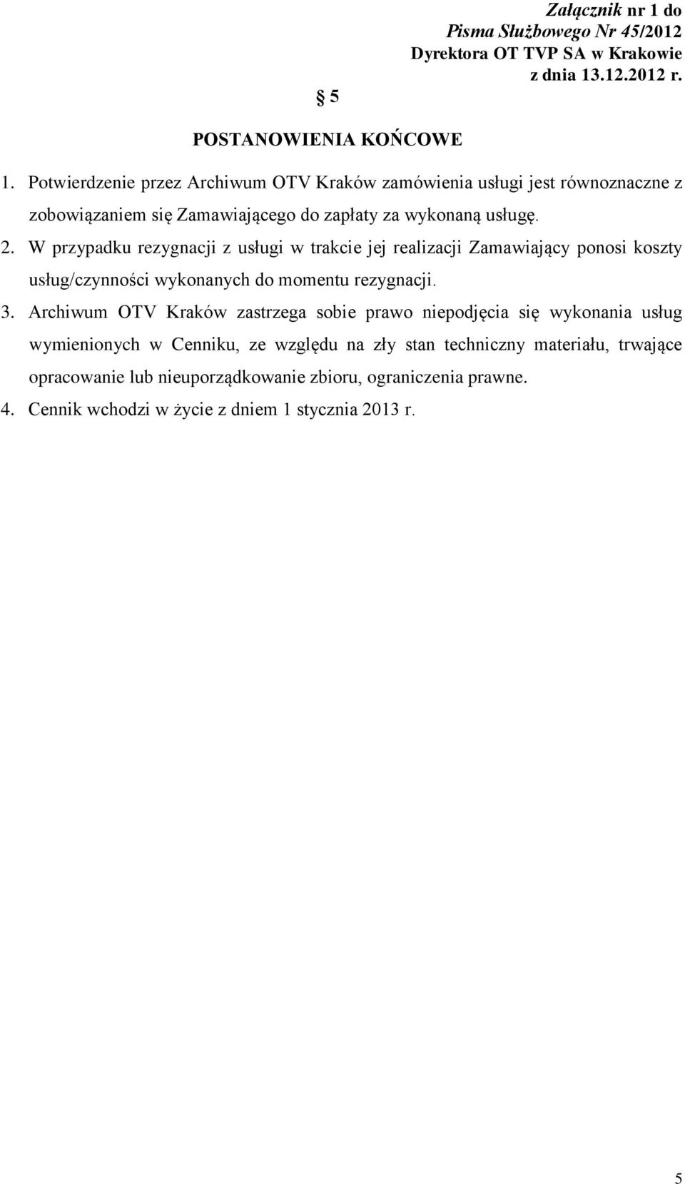 W przypadku rezygnacji z usługi w trakcie jej realizacji Zamawiający ponosi koszty usług/czynności wykonanych do momentu rezygnacji. 3.