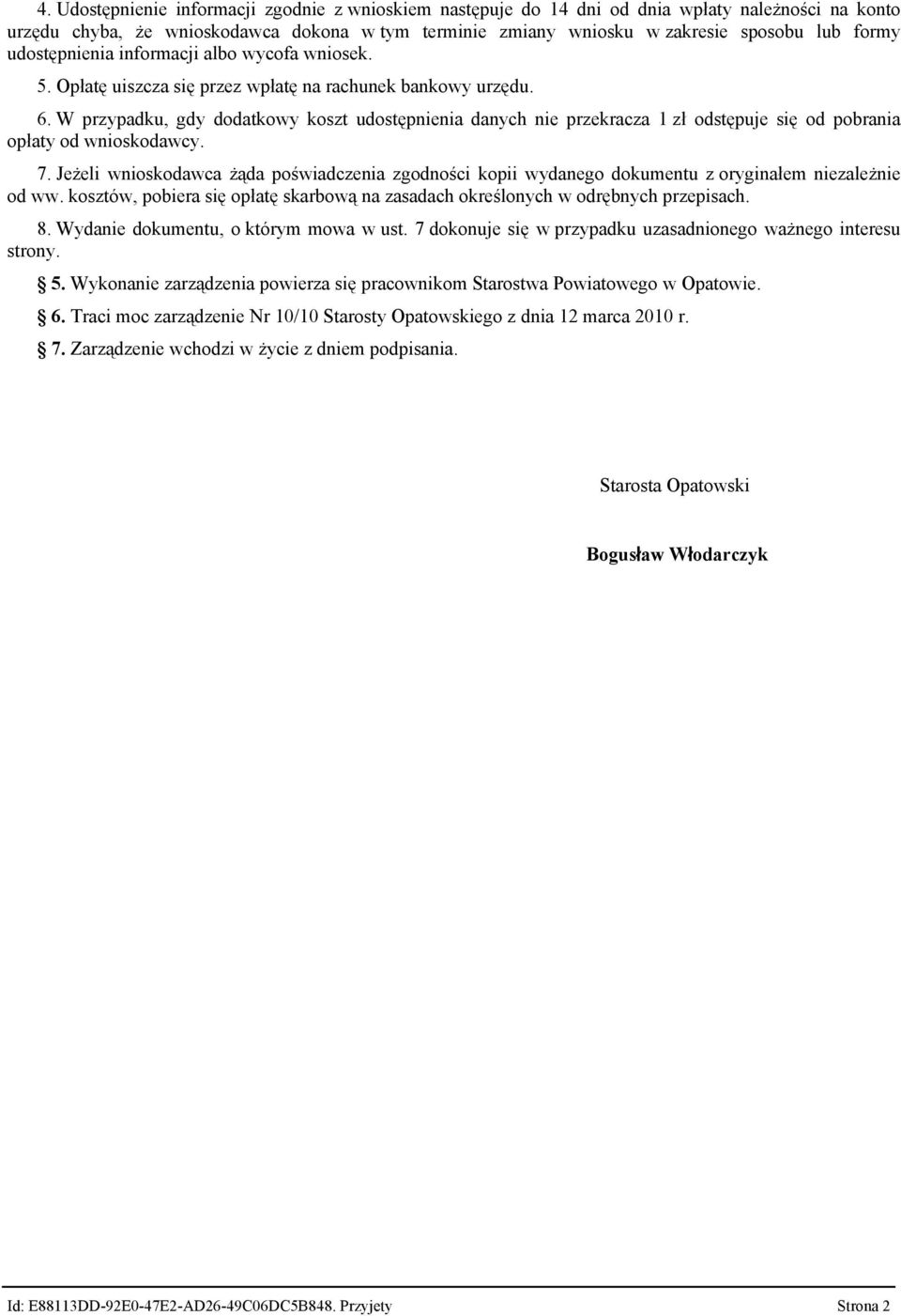 W przypadku, gdy dodatkowy koszt udostępnienia danych nie przekracza 1 zł odstępuje się od pobrania opłaty od wnioskodawcy. 7.