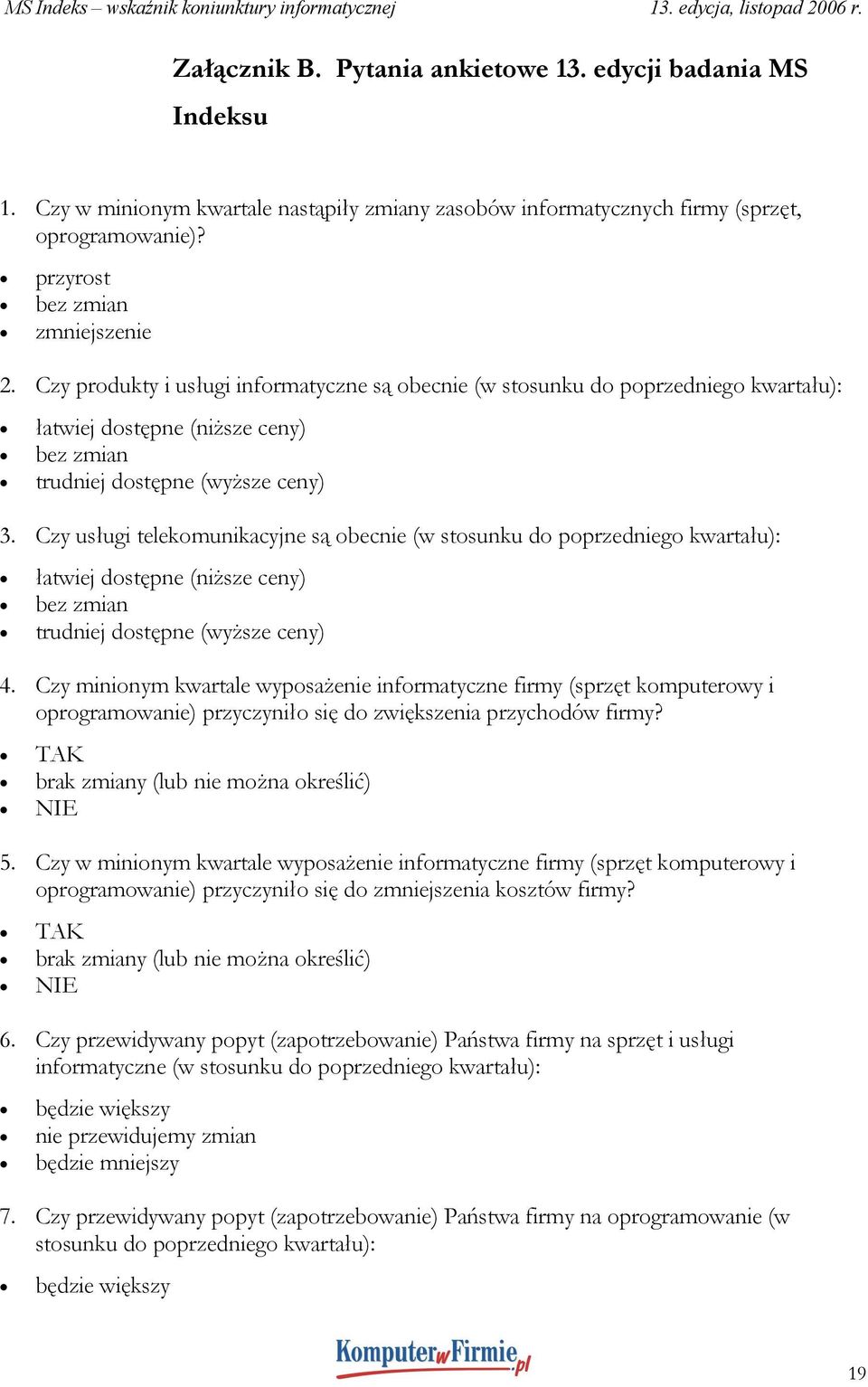 Czy usługi telekomunikacyjne są obecnie (w stosunku do poprzedniego kwartału): łatwiej dostępne (niższe ceny) bez zmian trudniej dostępne (wyższe ceny) 4.