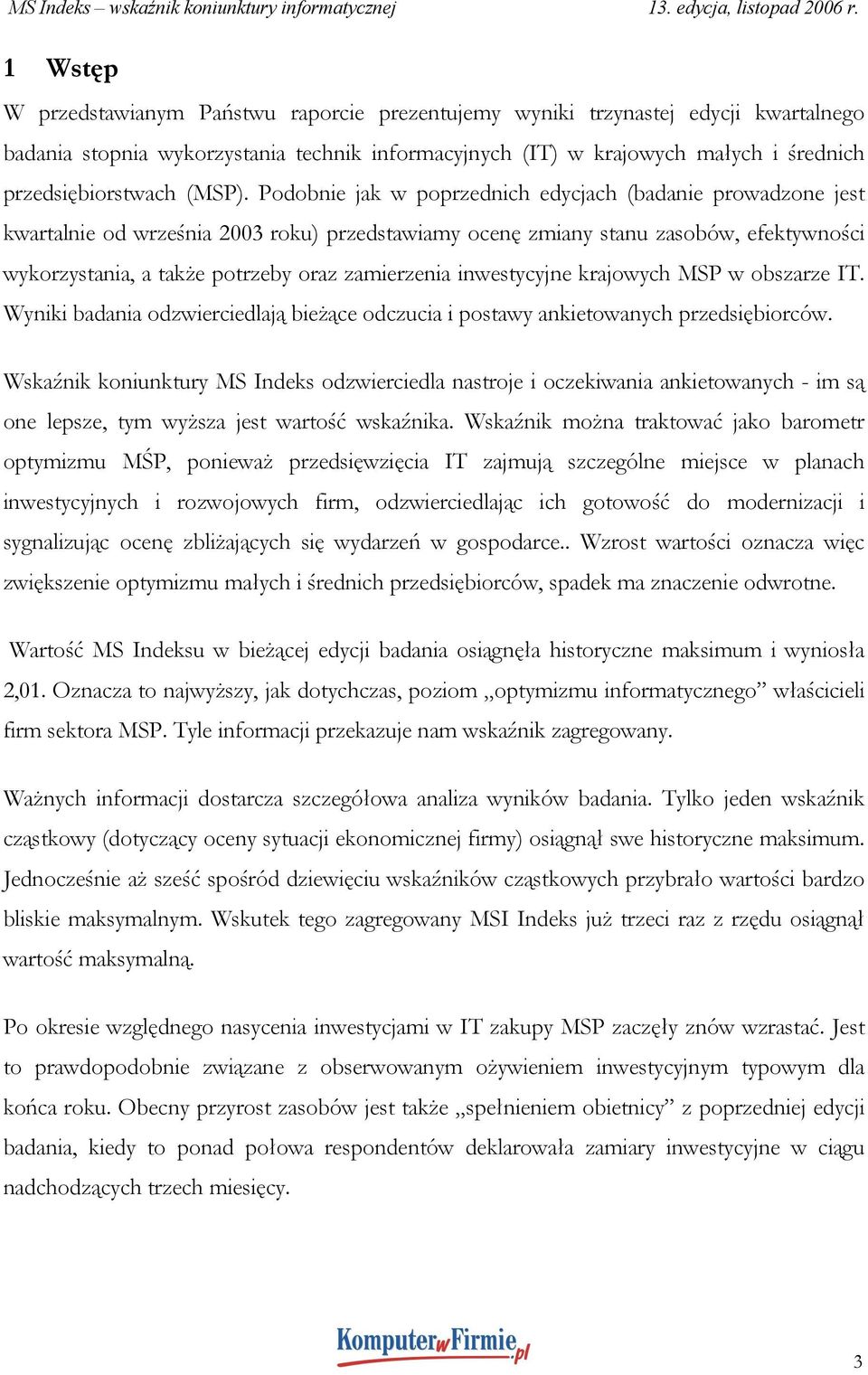 Podobnie jak w poprzednich edycjach (badanie prowadzone jest kwartalnie od września 2003 roku) przedstawiamy ocenę zmiany stanu zasobów, efektywności wykorzystania, a także potrzeby oraz zamierzenia