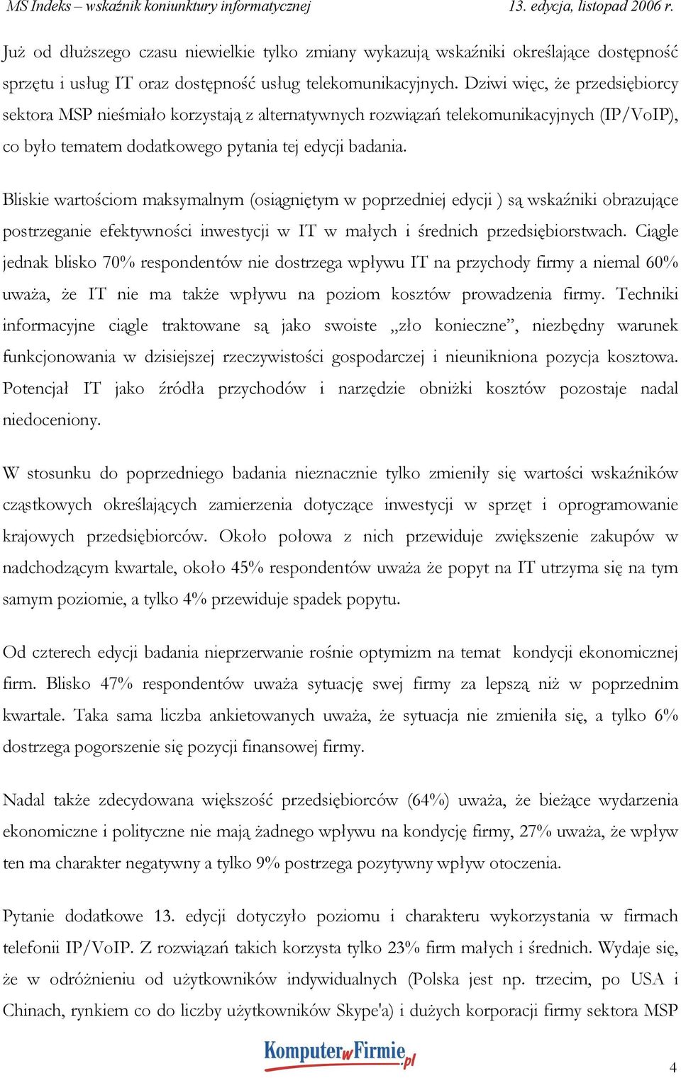 Bliskie wartościom maksymalnym (osiągniętym w poprzedniej edycji ) są wskaźniki obrazujące postrzeganie efektywności inwestycji w IT w małych i średnich przedsiębiorstwach.