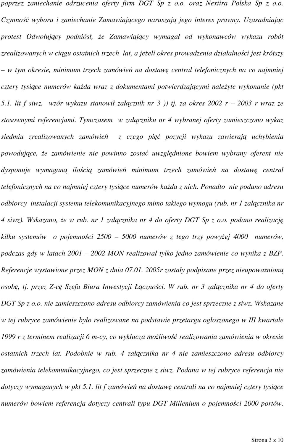 okresie, minimum trzech zamówień na dostawę central telefonicznych na co najmniej cztery tysiące numerów każda wraz z dokumentami potwierdzającymi należyte wykonanie (pkt 5.1.