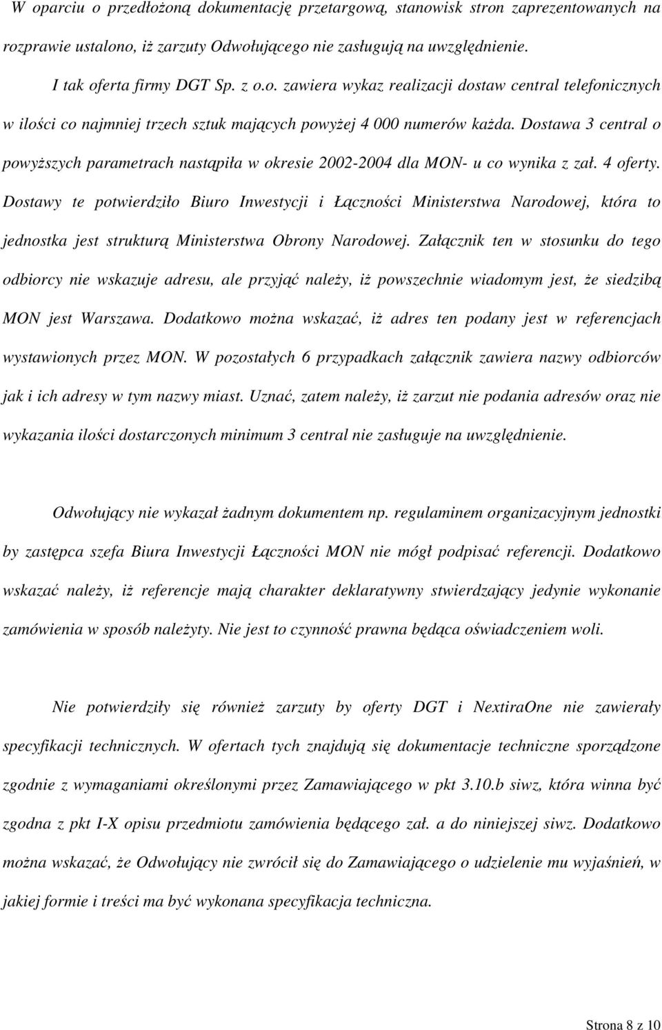 Dostawy te potwierdziło Biuro Inwestycji i Łączności Ministerstwa Narodowej, która to jednostka jest strukturą Ministerstwa Obrony Narodowej.