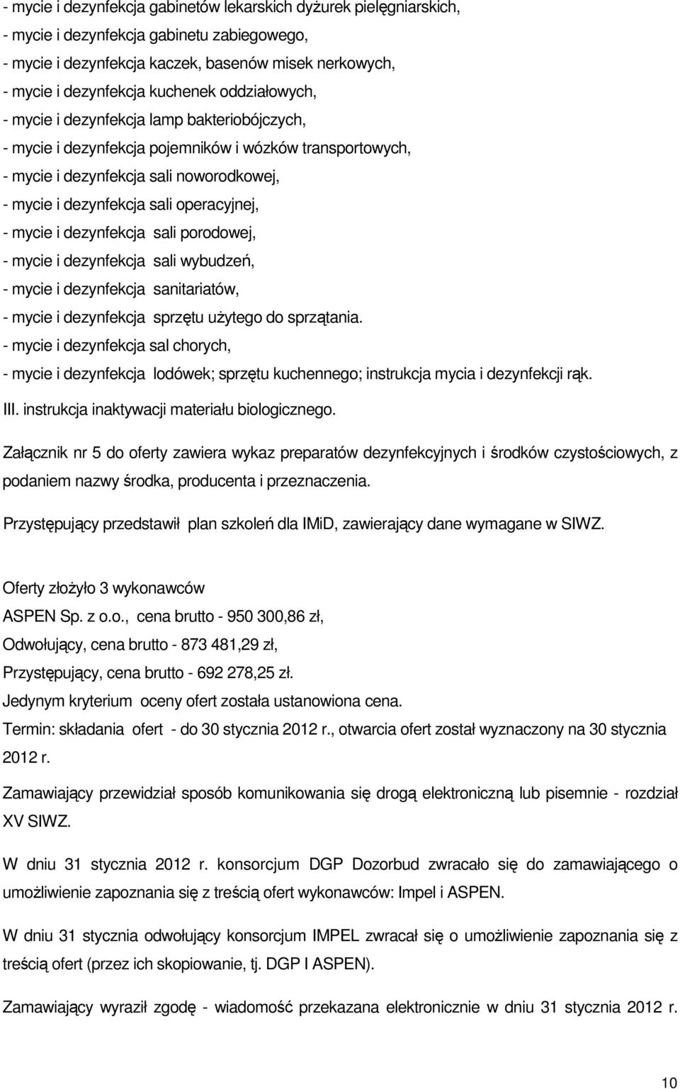 mycie i dezynfekcja sali porodowej, - mycie i dezynfekcja sali wybudzeń, - mycie i dezynfekcja sanitariatów, - mycie i dezynfekcja sprzętu użytego do sprzątania.