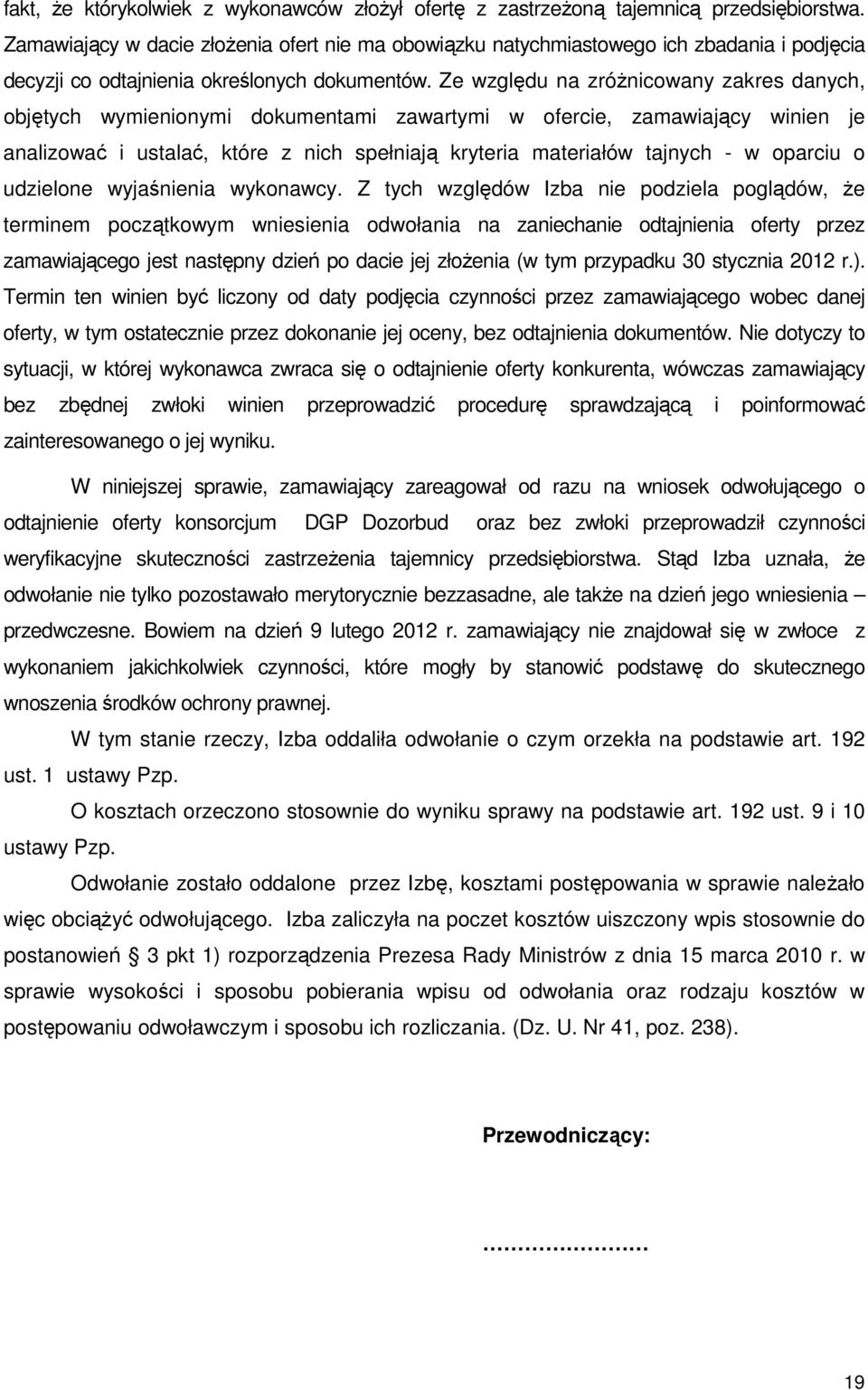 Ze względu na zróżnicowany zakres danych, objętych wymienionymi dokumentami zawartymi w ofercie, zamawiający winien je analizować i ustalać, które z nich spełniają kryteria materiałów tajnych - w