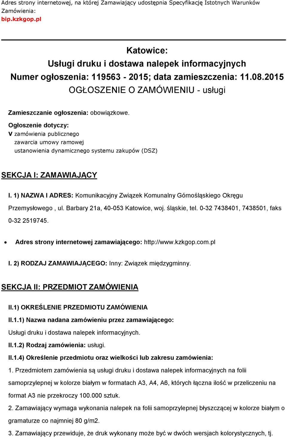 Ogłoszenie dotyczy: V zamówienia publicznego zawarcia umowy ramowej ustanowienia dynamicznego systemu zakupów (DSZ) SEKCJA I: ZAMAWIAJĄCY I.