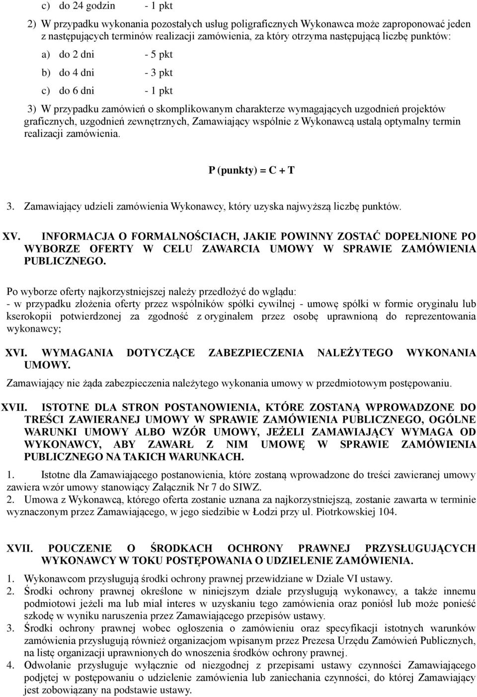 Zamawiający wspólnie z Wykonawcą ustalą optymalny termin realizacji zamówienia. P (punkty) = C + T 3. Zamawiający udzieli zamówienia Wykonawcy, który uzyska najwyższą liczbę punktów. XV.