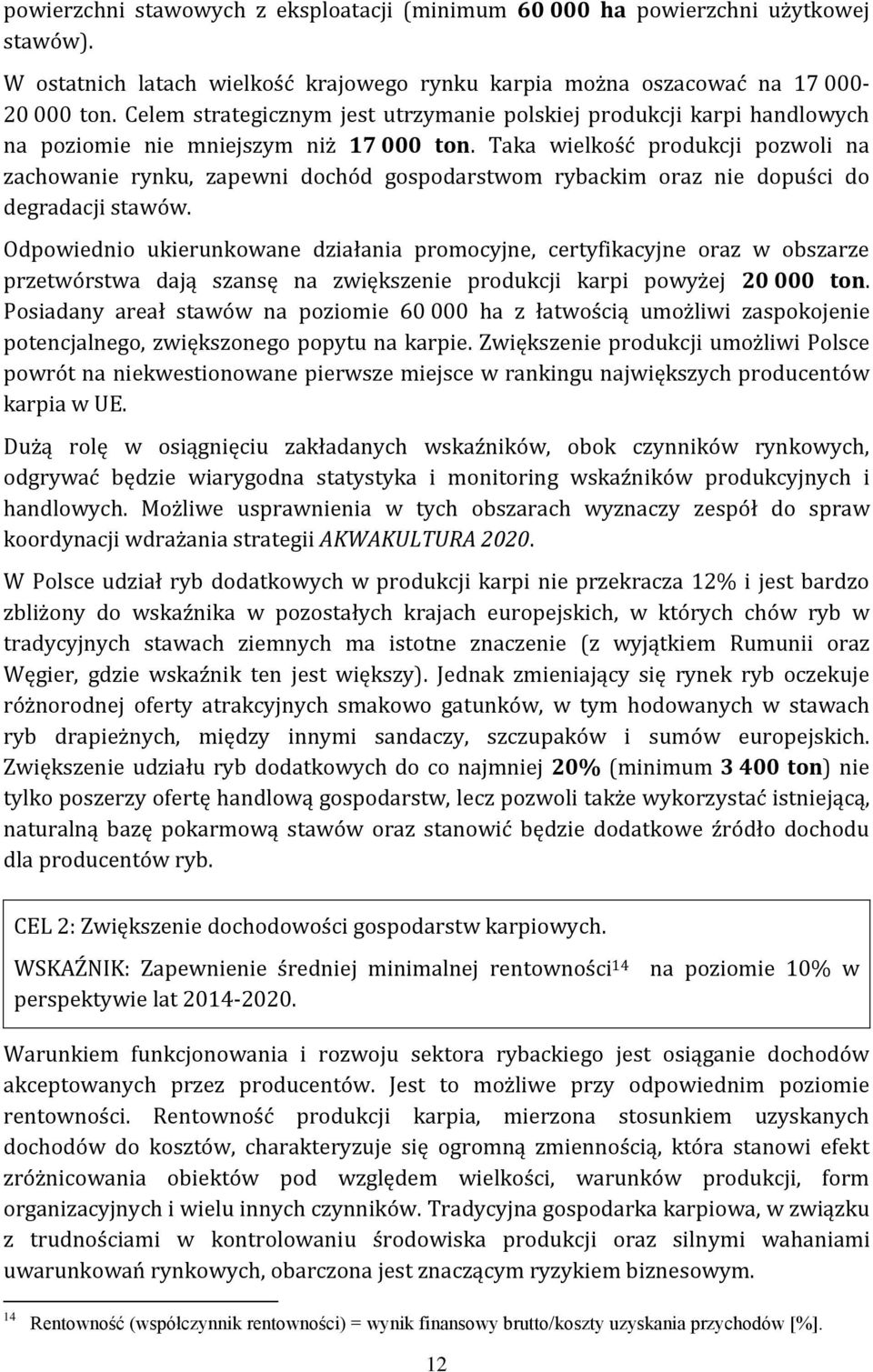 Taka wielkość produkcji pozwoli na zachowanie rynku, zapewni dochód gospodarstwom rybackim oraz nie dopuści do degradacji stawów.