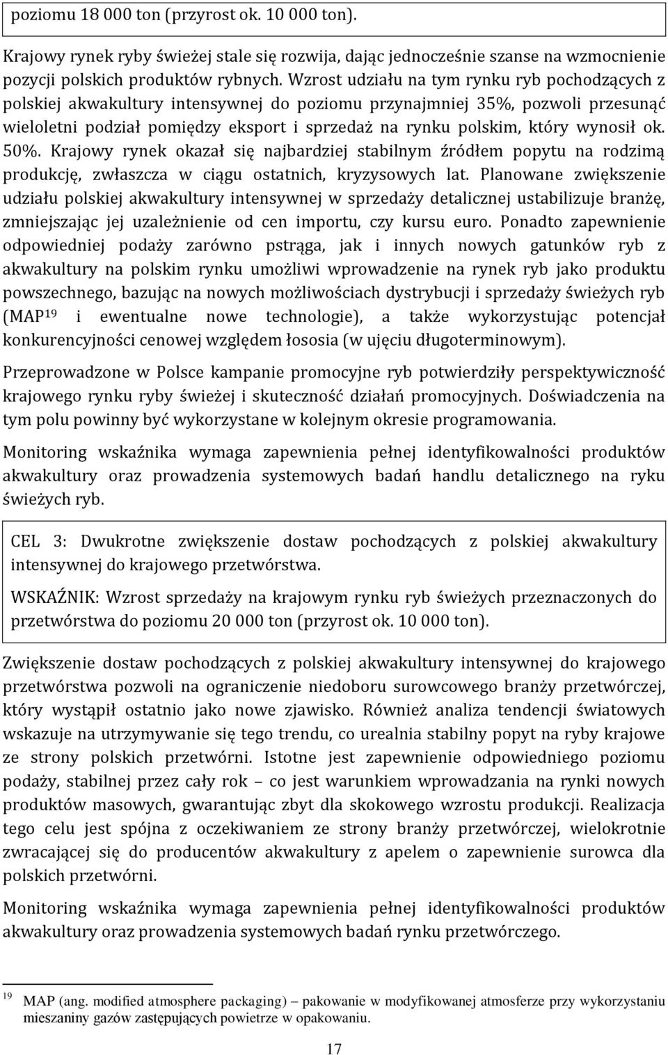 wynosił ok. 50%. Krajowy rynek okazał się najbardziej stabilnym źródłem popytu na rodzimą produkcję, zwłaszcza w ciągu ostatnich, kryzysowych lat.