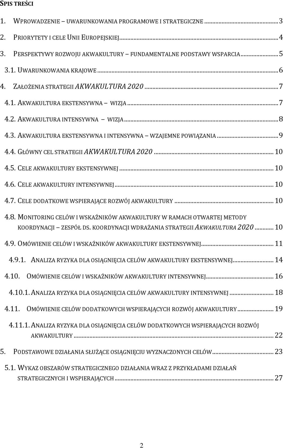 .. 10 4.5. CELE AKWAKULTURY EKSTENSYWNEJ... 10 4.6. CELE AKWAKULTURY INTENSYWNEJ... 10 4.7. CELE DODATKOWE WSPIERAJĄCE ROZWÓJ AKWAKULTURY... 10 4.8.