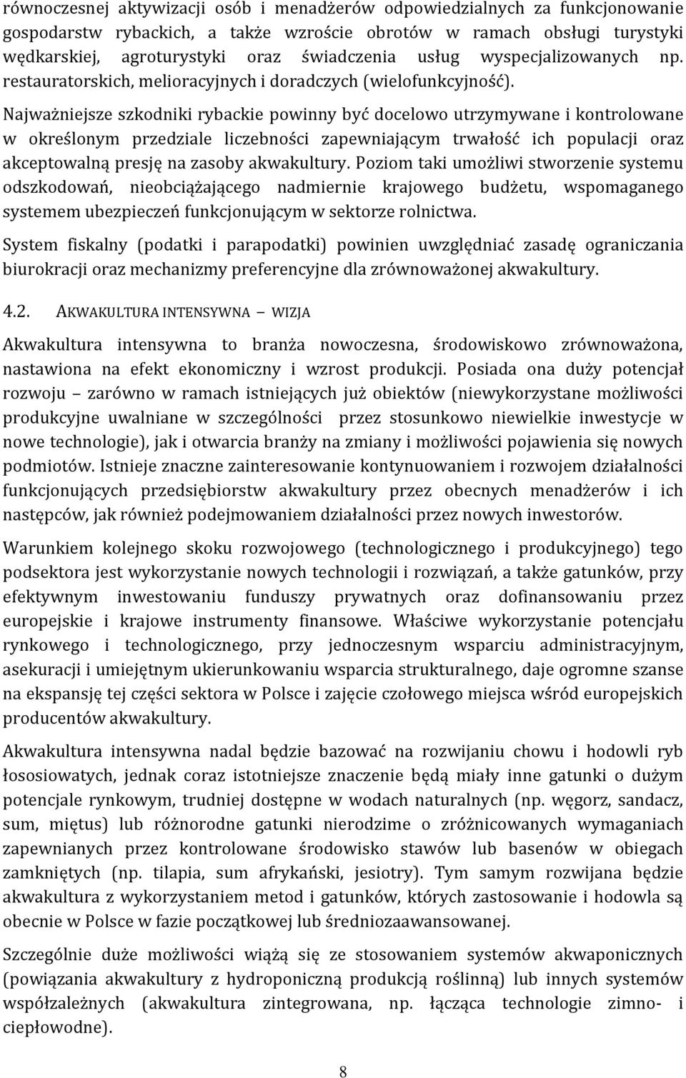 Najważniejsze szkodniki rybackie powinny być docelowo utrzymywane i kontrolowane w określonym przedziale liczebności zapewniającym trwałość ich populacji oraz akceptowalną presję na zasoby