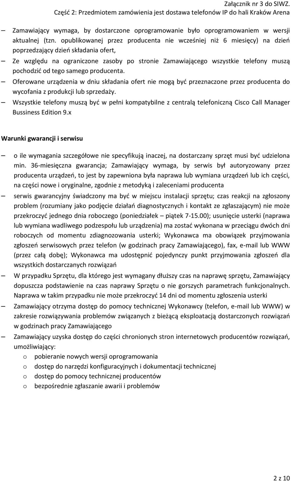 od tego samego producenta. Oferowane urządzenia w dniu składania ofert nie mogą być przeznaczone przez producenta do wycofania z produkcji lub sprzedaży.