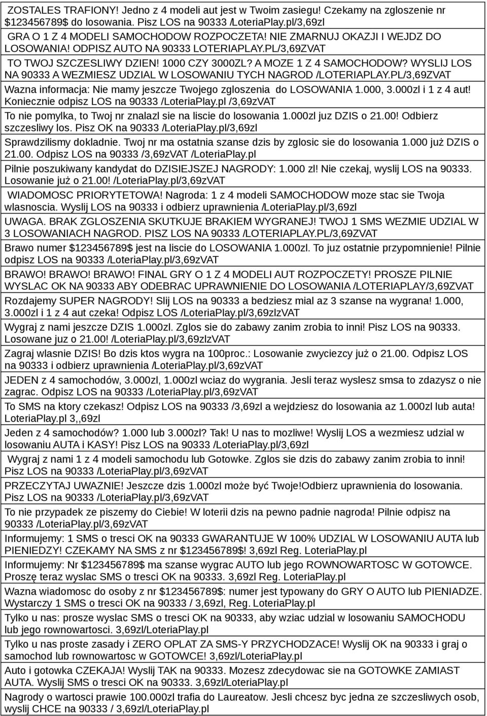 WYSLIJ LOS NA 90333 A WEZMIESZ UDZIAL W LOSOWANIU TYCH NAGROD /LOTERIAPLAY.PL/3,69ZVAT Wazna informacja: Nie mamy jeszcze Twojego zgloszenia do LOSOWANIA 1.000, 3.000zl i 1 z 4 aut!