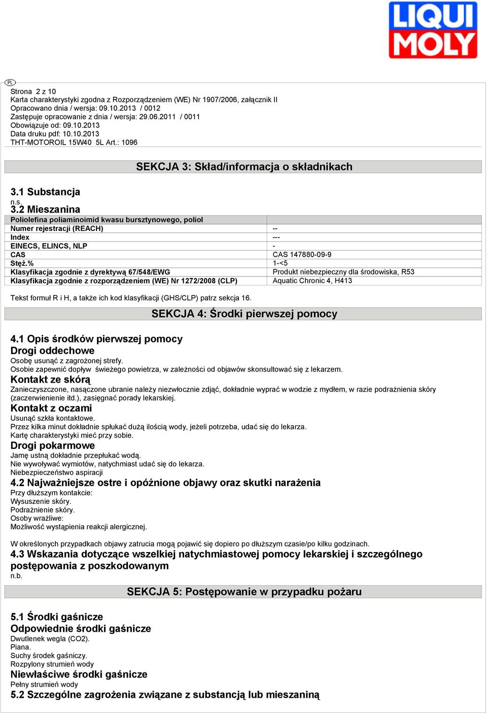 % 1-<5 Klasyfikacja zgodnie z dyrektywą 67/548/EWG Produkt niebezpieczny dla środowiska, R53 Klasyfikacja zgodnie z rozporządzeniem (WE) Nr 1272/2008 (CLP) Aquatic Chronic 4, H413 Tekst formuł R i H,