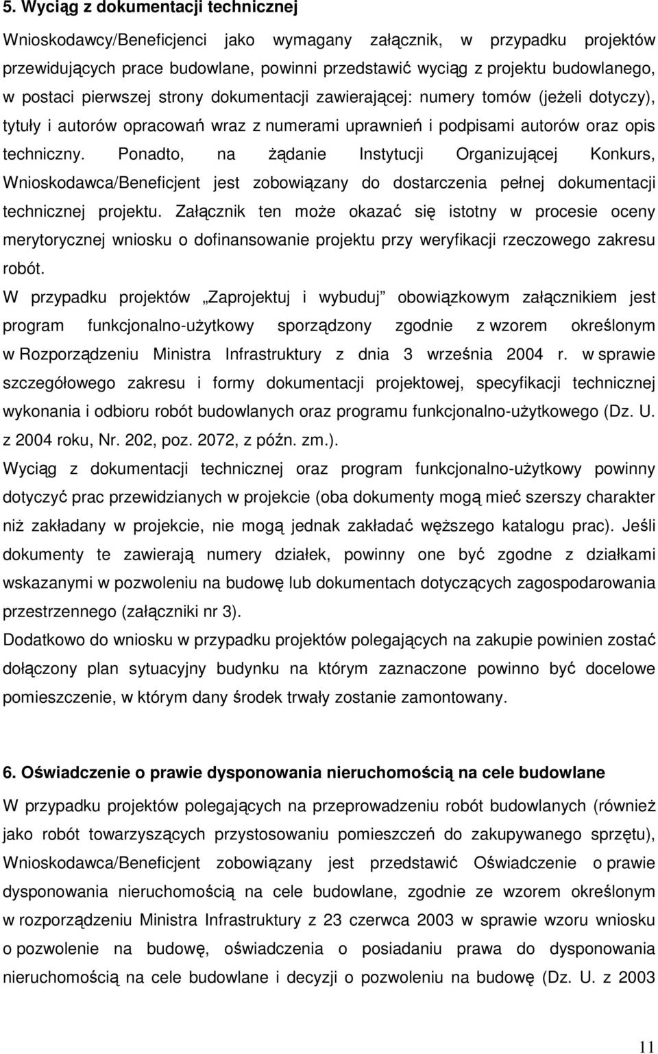 Ponadto, na Ŝądanie Instytucji Organizującej Konkurs, Wnioskodawca/Beneficjent jest zobowiązany do dostarczenia pełnej dokumentacji technicznej projektu.