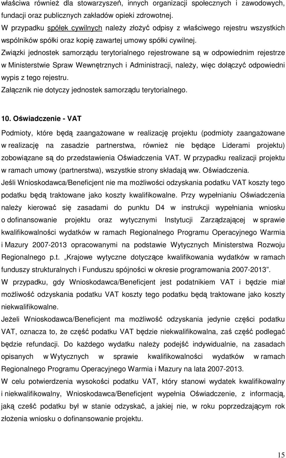 Związki jednostek samorządu terytorialnego rejestrowane są w odpowiednim rejestrze w Ministerstwie Spraw Wewnętrznych i Administracji, naleŝy, więc dołączyć odpowiedni wypis z tego rejestru.