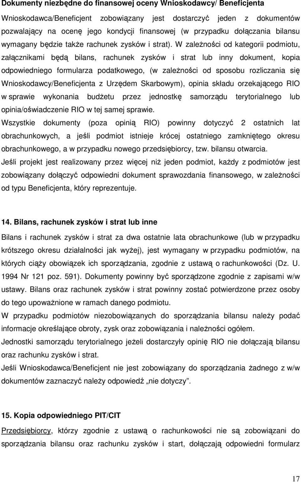 W zaleŝności od kategorii podmiotu, załącznikami będą bilans, rachunek zysków i strat lub inny dokument, kopia odpowiedniego formularza podatkowego, (w zaleŝności od sposobu rozliczania się