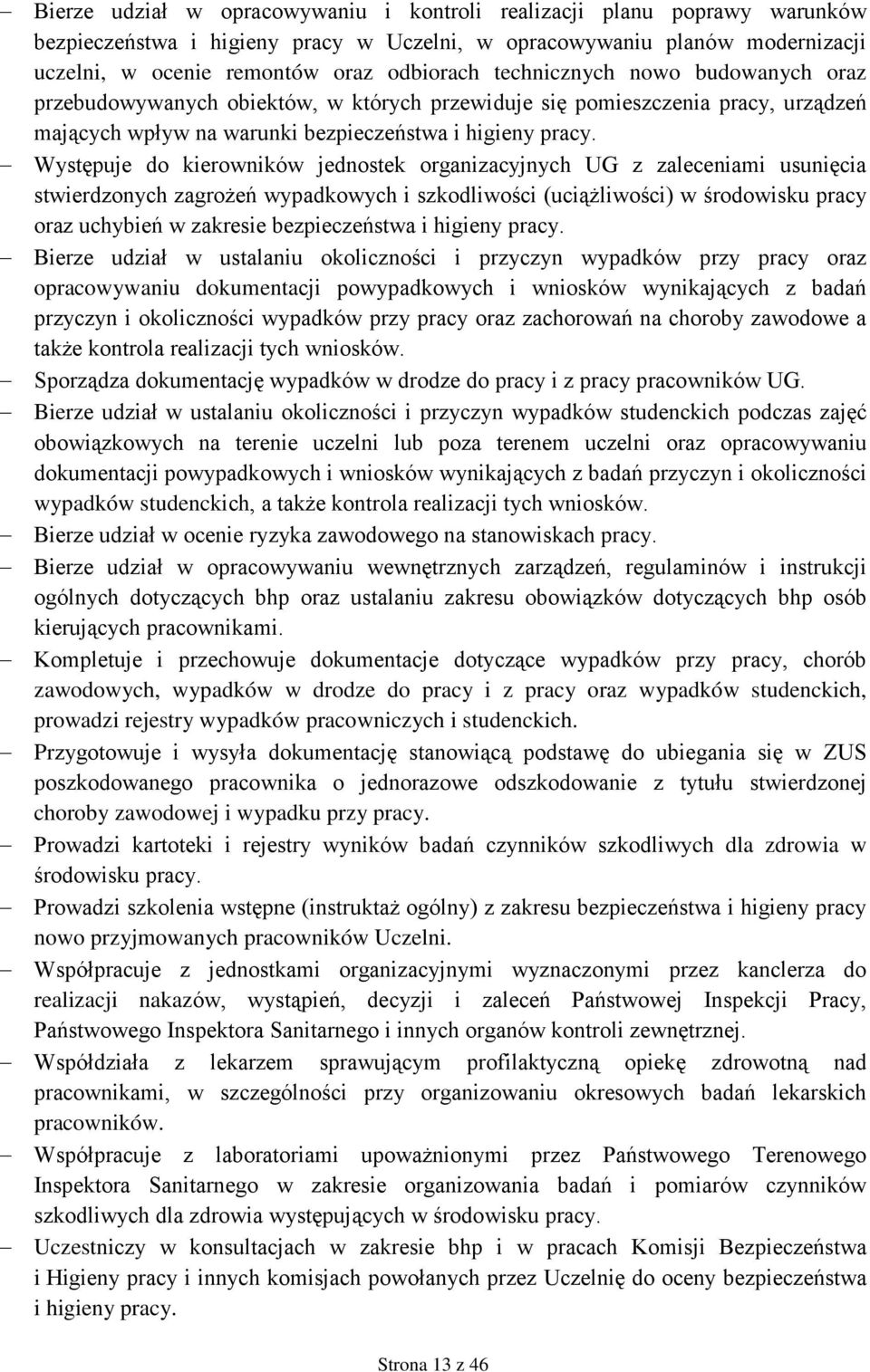 Występuje do kierowników jednostek organizacyjnych UG z zaleceniami usunięcia stwierdzonych zagrożeń wypadkowych i szkodliwości (uciążliwości) w środowisku pracy oraz uchybień w zakresie