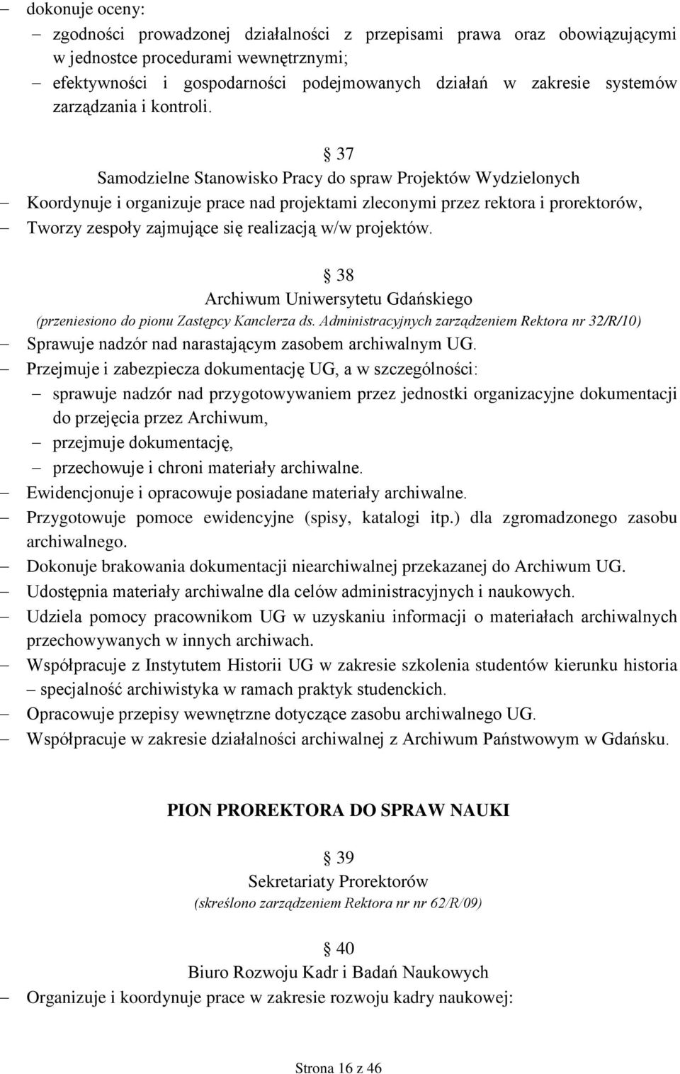 37 Samodzielne Stanowisko Pracy do spraw Projektów Wydzielonych Koordynuje i organizuje prace nad projektami zleconymi przez rektora i prorektorów, Tworzy zespoły zajmujące się realizacją w/w