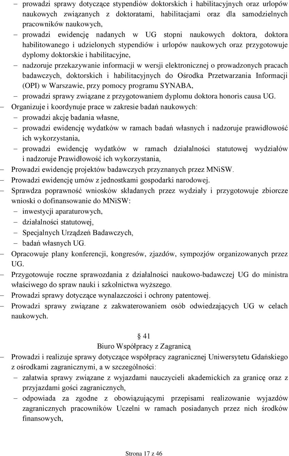 wersji elektronicznej o prowadzonych pracach badawczych, doktorskich i habilitacyjnych do Ośrodka Przetwarzania Informacji (OPI) w Warszawie, przy pomocy programu SYNABA, prowadzi sprawy związane z