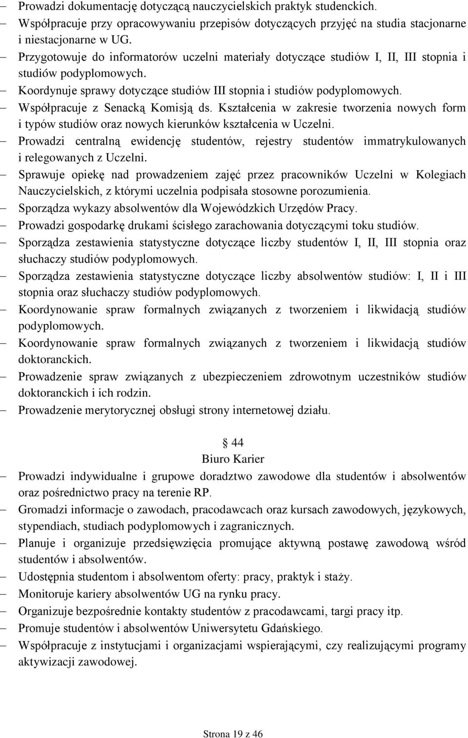 Współpracuje z Senacką Komisją ds. Kształcenia w zakresie tworzenia nowych form i typów studiów oraz nowych kierunków kształcenia w Uczelni.