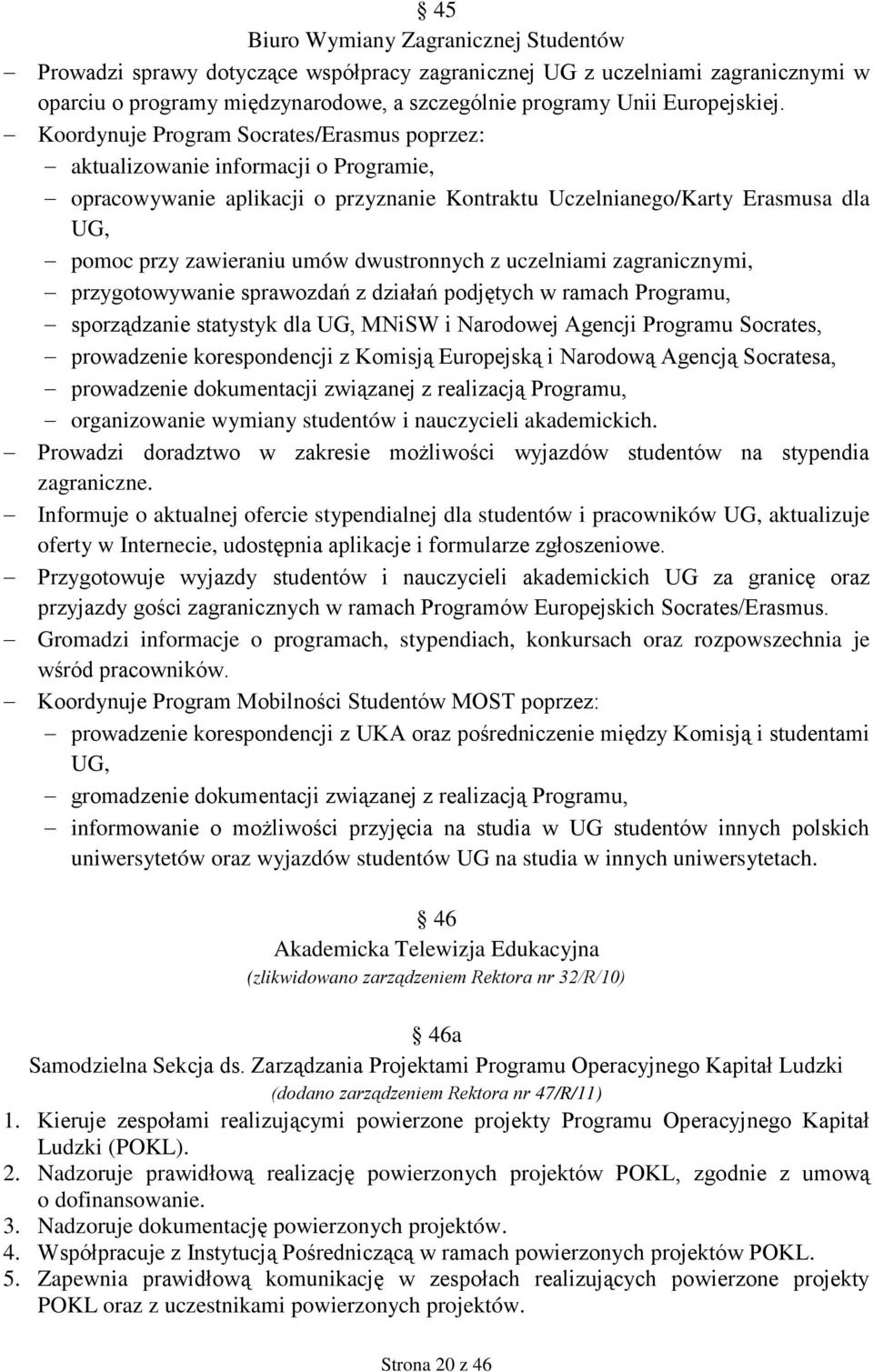 dwustronnych z uczelniami zagranicznymi, przygotowywanie sprawozdań z działań podjętych w ramach Programu, sporządzanie statystyk dla UG, MNiSW i Narodowej Agencji Programu Socrates, prowadzenie