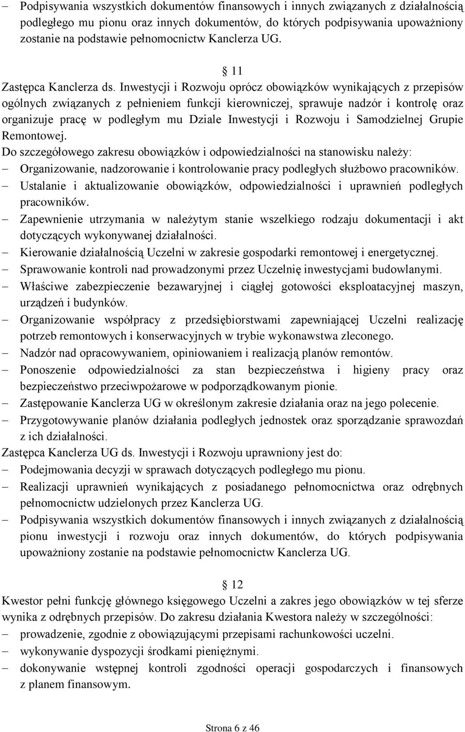 Inwestycji i Rozwoju oprócz obowiązków wynikających z przepisów ogólnych związanych z pełnieniem funkcji kierowniczej, sprawuje nadzór i kontrolę oraz organizuje pracę w podległym mu Dziale