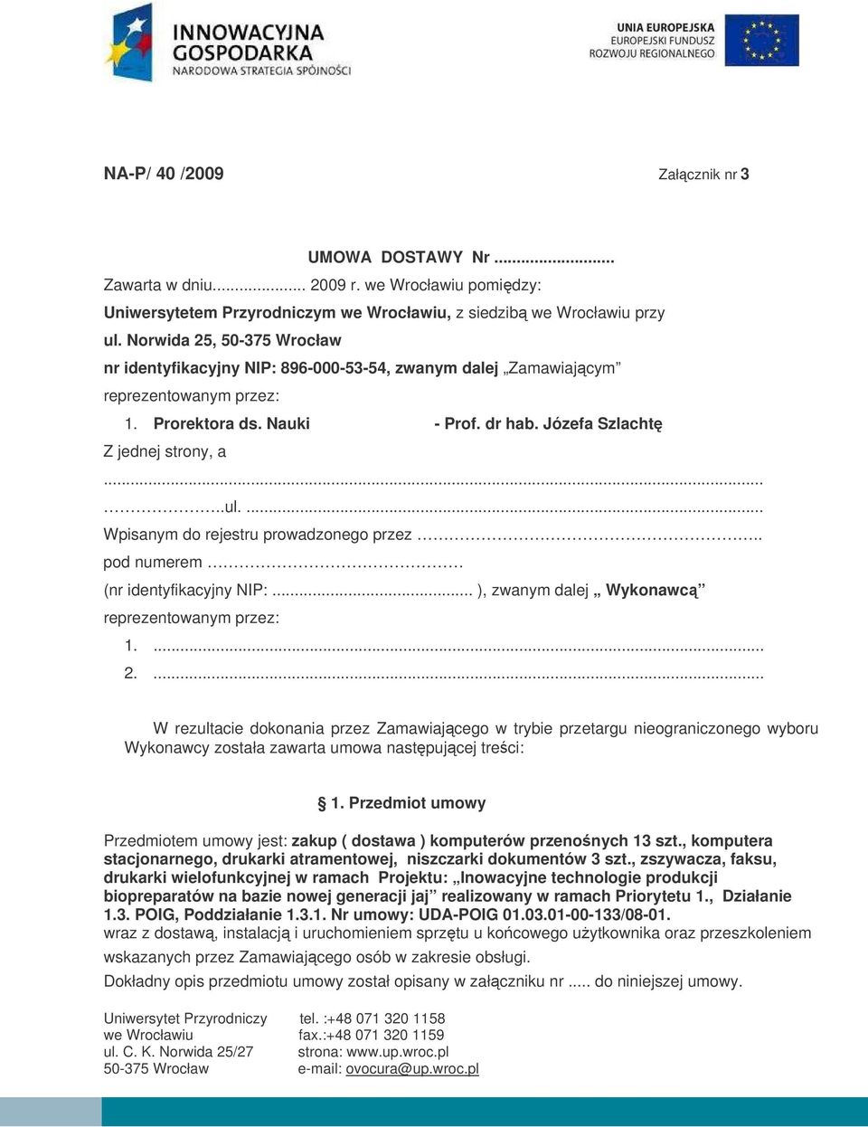 ... Wpisanym do rejestru prowadzonego przez.. pod numerem (nr identyfikacyjny NIP:... ), zwanym dalej Wykonawc reprezentowanym przez: 1.... 2.