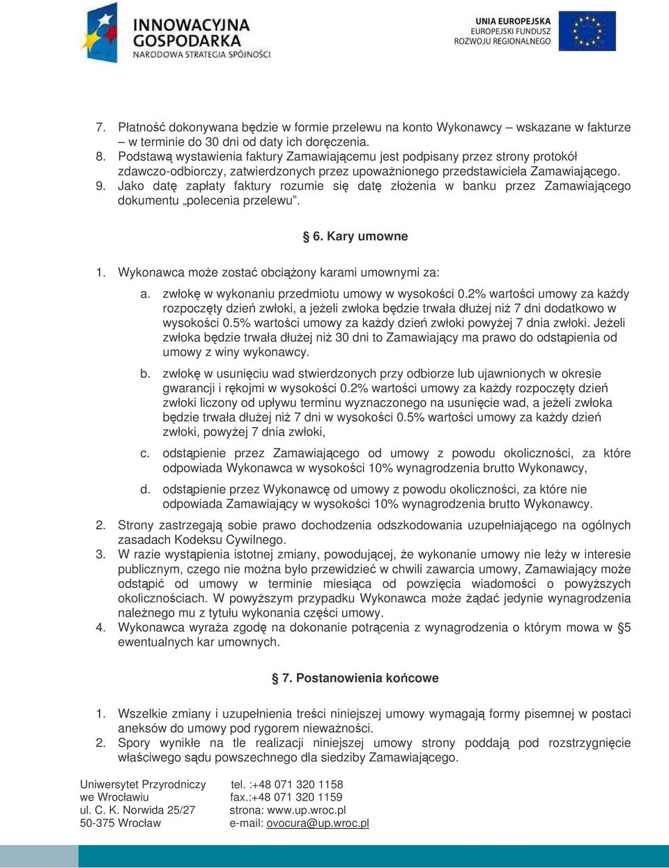 Jako dat zapłaty faktury rozumie si dat złoenia w banku przez Zamawiajcego dokumentu polecenia przelewu. 6. Kary umowne 1. Wykonawca moe zosta obciony karami umownymi za: a.