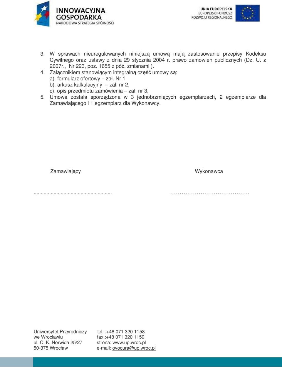 Załcznikiem stanowicym integraln cz umowy s: a). formularz ofertowy zał. Nr 1 b). arkusz kalkulacyjny zał. nr 2, c).