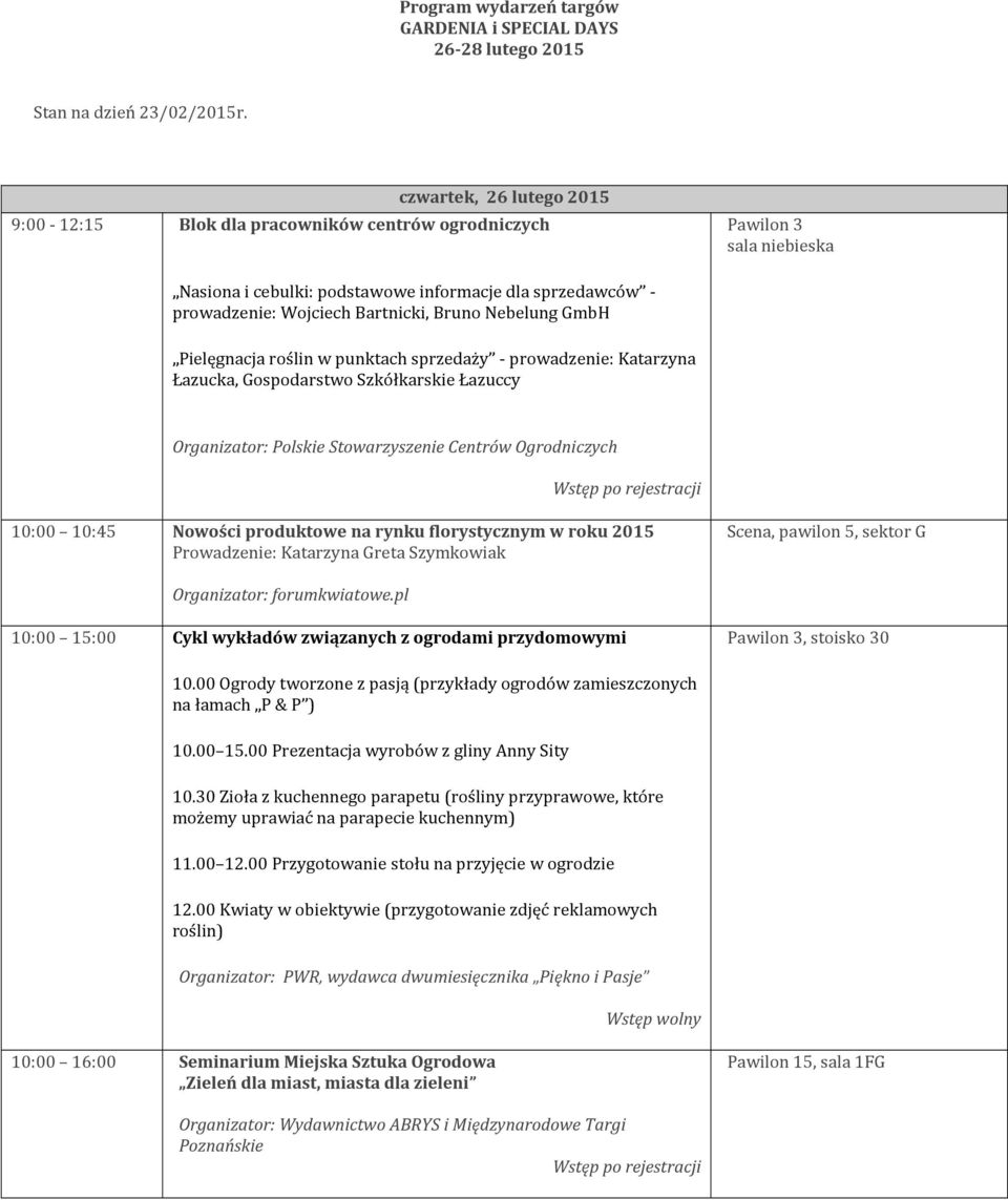 Bruno Nebelung GmbH Pielęgnacja roślin w punktach sprzedaży - prowadzenie: Katarzyna Łazucka, Gospodarstwo Szkółkarskie Łazuccy Organizator: Polskie Stowarzyszenie Centrów Ogrodniczych 10:00 10:45