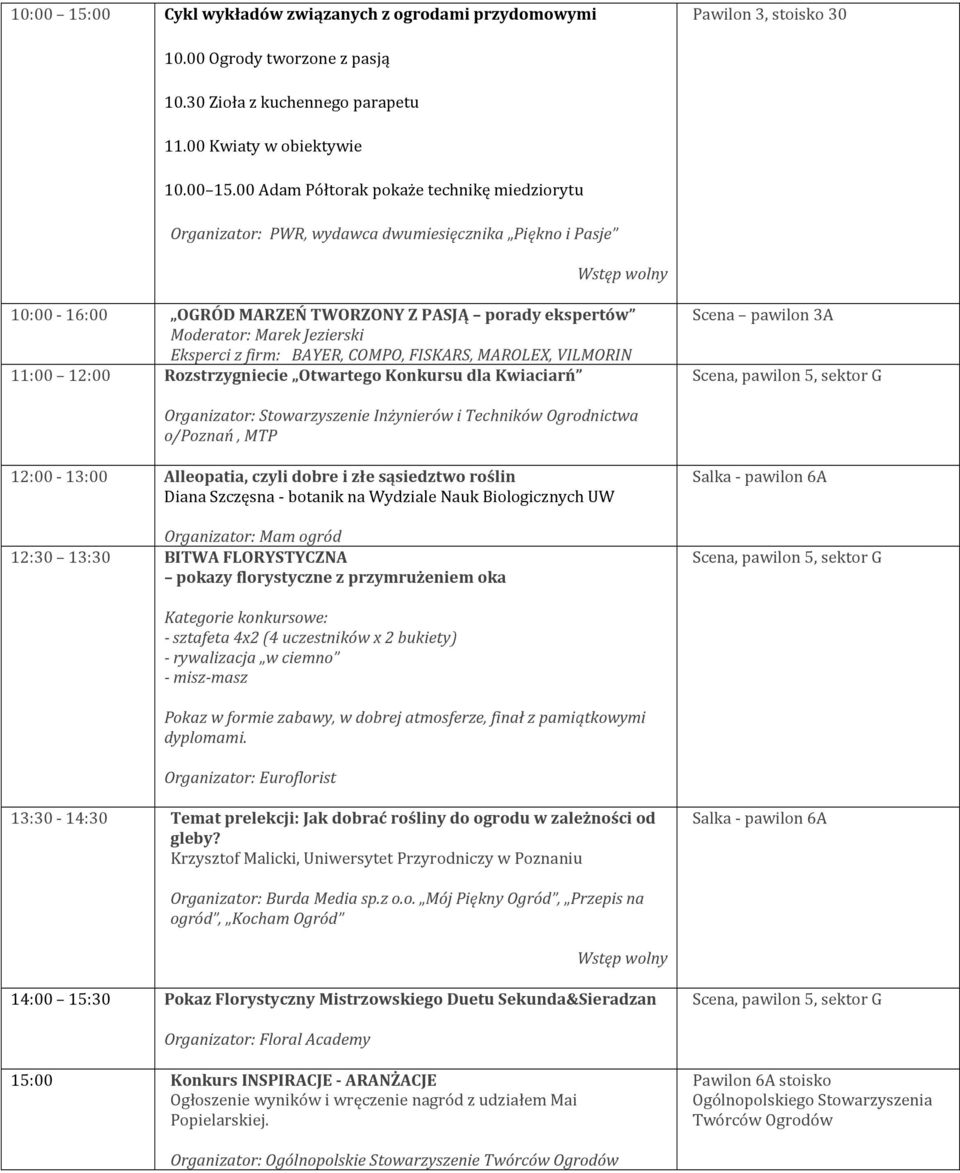 00 Adam Półtorak pokaże technikę miedziorytu Organizator: PWR, wydawca dwumiesięcznika Piękno i Pasje 10:00-16:00 OGRÓD MARZEŃ TWORZONY Z PASJĄ porady ekspertów Moderator: Marek Jezierski Eksperci z