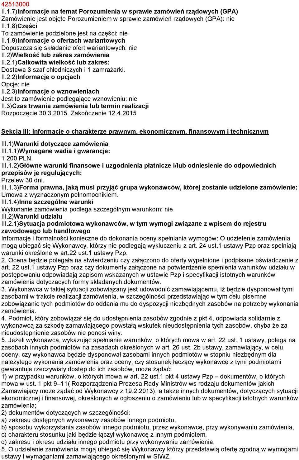 II.2.2)Informacje o opcjach Opcje: nie II.2.3)Informacje o wznowieniach Jest to zamówienie podlegające wznowieniu: nie II.3)Czas trwania zamówienia lub termin realizacji Rozpoczęcie 30.3.2015.