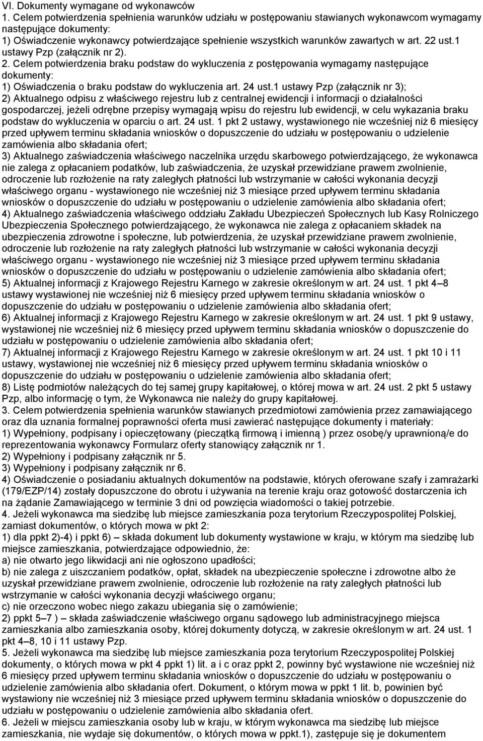 w art. 22 ust.1 ustawy Pzp (załącznik nr 2). 2. Celem potwierdzenia braku podstaw do wykluczenia z postępowania wymagamy następujące dokumenty: 1) Oświadczenia o braku podstaw do wykluczenia art.