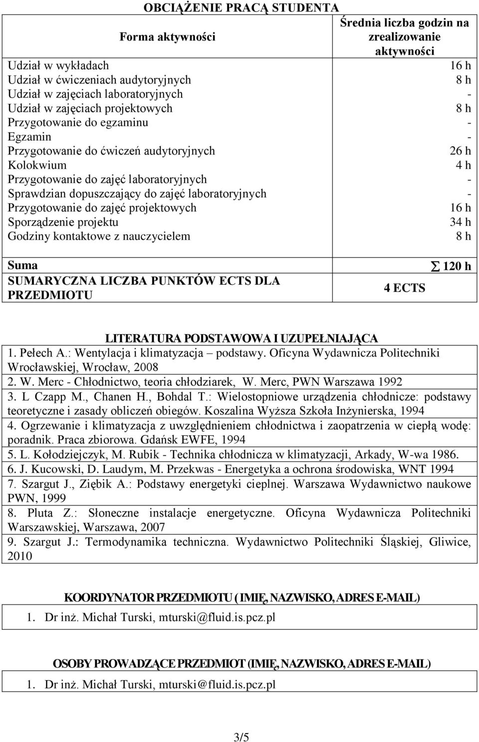 nauczycielem Średnia liczba na zrealizoanie aktyności 16 h 26 h 4 h 16 h 34 h Suma SUMARYCZNA LICZBA PUNKTÓW ECTS DLA PRZEDMIOTU 4 ECTS 120 h LITERATURA PODSTAWOWA I UZUPEŁNIAJĄCA 1. Pełech A.