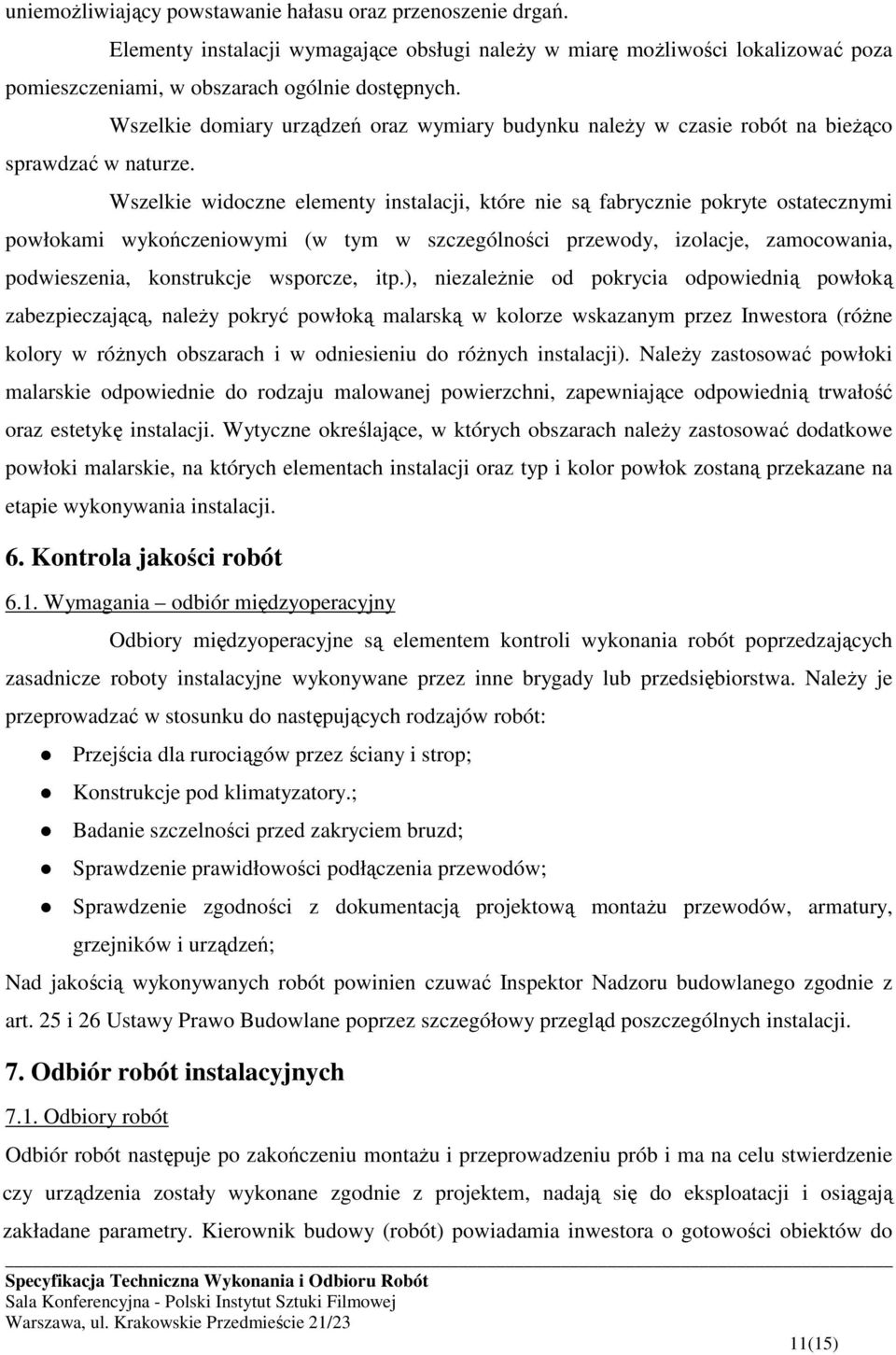 Wszelkie domiary urządzeń oraz wymiary budynku należy w czasie robót na bieżąco Wszelkie widoczne elementy instalacji, które nie są fabrycznie pokryte ostatecznymi powłokami wykończeniowymi (w tym w