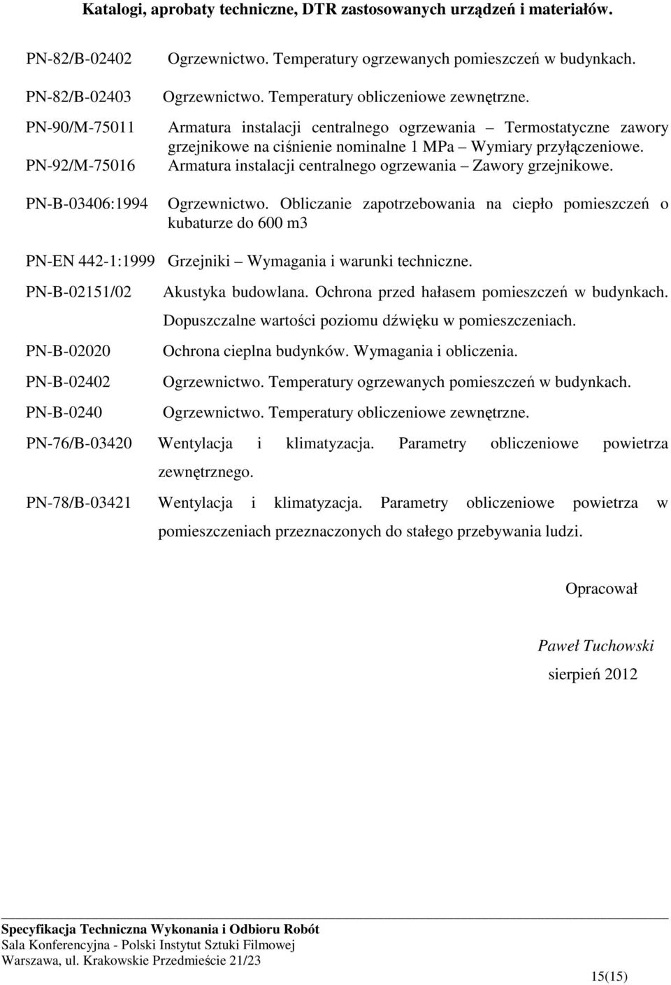 Armatura instalacji centralnego ogrzewania Termostatyczne zawory grzejnikowe na ciśnienie nominalne 1 MPa Wymiary przyłączeniowe. Armatura instalacji centralnego ogrzewania Zawory grzejnikowe.