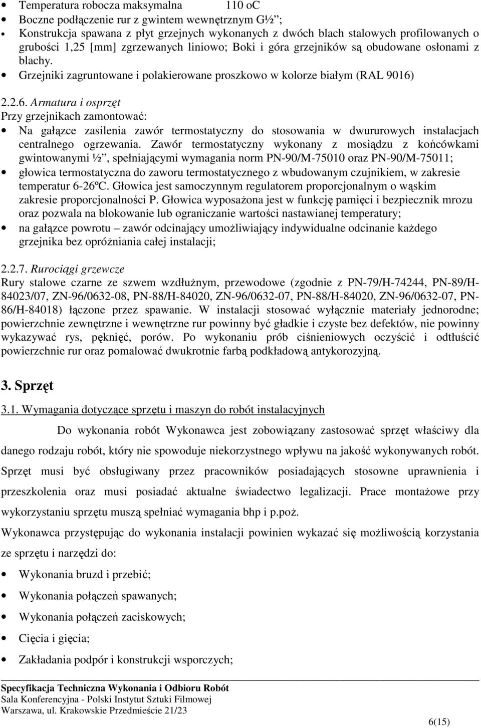 2.2.6. Armatura i osprzęt Przy grzejnikach zamontować: Na gałązce zasilenia zawór termostatyczny do stosowania w dwururowych instalacjach centralnego ogrzewania.