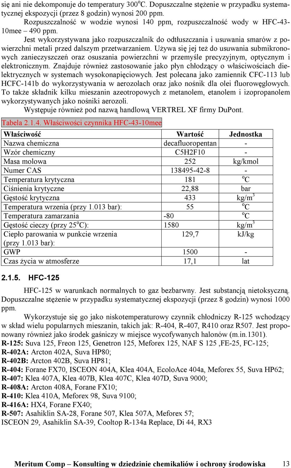 Jest wykorzystywana jako rozpuszczalnik do odtłuszczania i usuwania smarów z powierzchni metali przed dalszym przetwarzaniem.