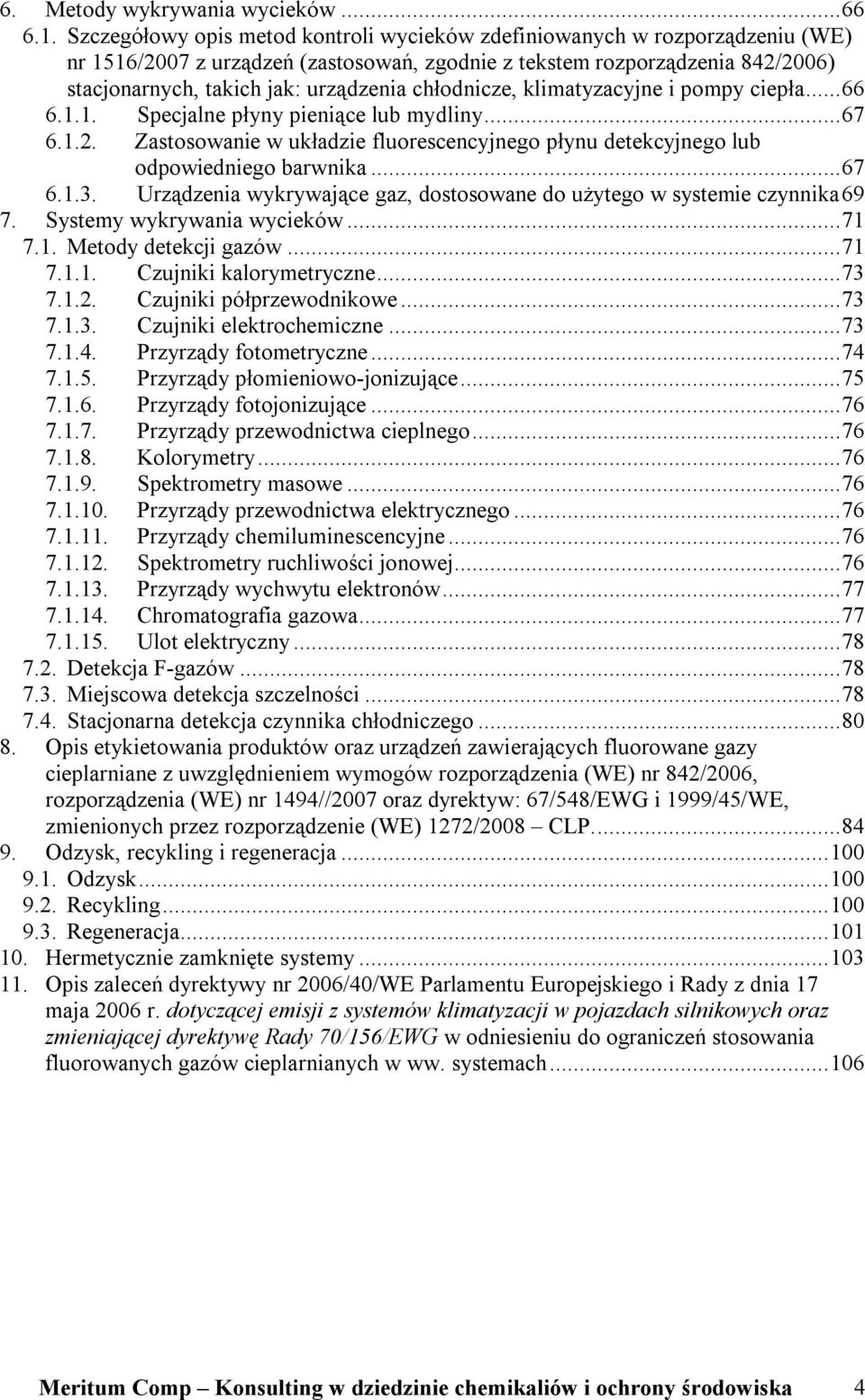 chłodnicze, klimatyzacyjne i pompy ciepła...66 6.1.1. Specjalne płyny pieniące lub mydliny...67 6.1.2. Zastosowanie w układzie fluorescencyjnego płynu detekcyjnego lub odpowiedniego barwnika...67 6.1.3.