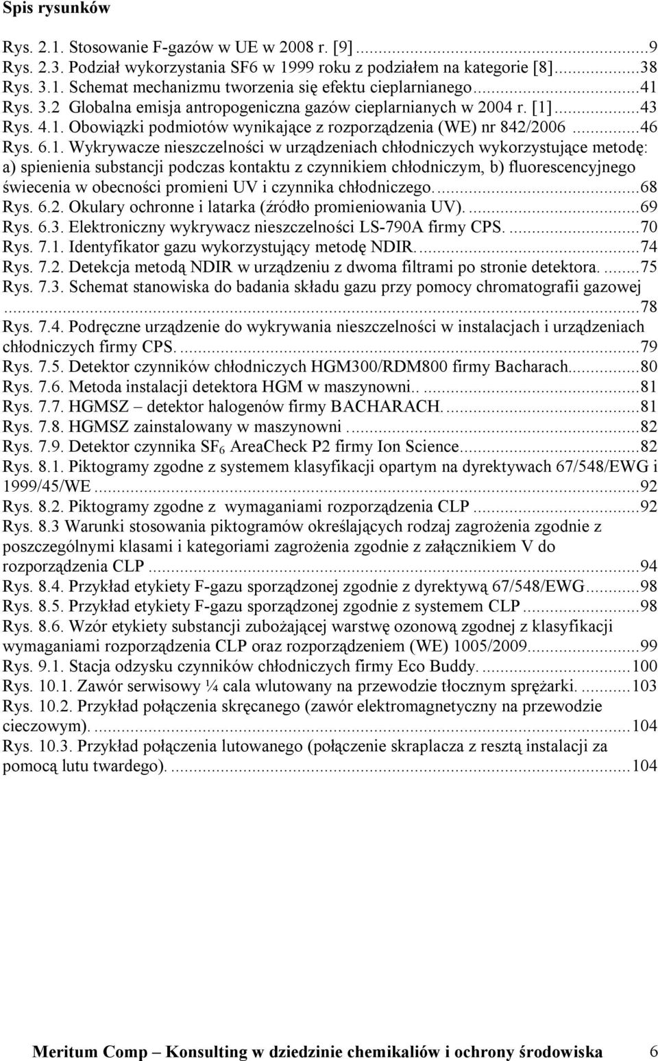 nieszczelności w urządzeniach chłodniczych wykorzystujące metodę: a) spienienia substancji podczas kontaktu z czynnikiem chłodniczym, b) fluorescencyjnego świecenia w obecności promieni UV i czynnika