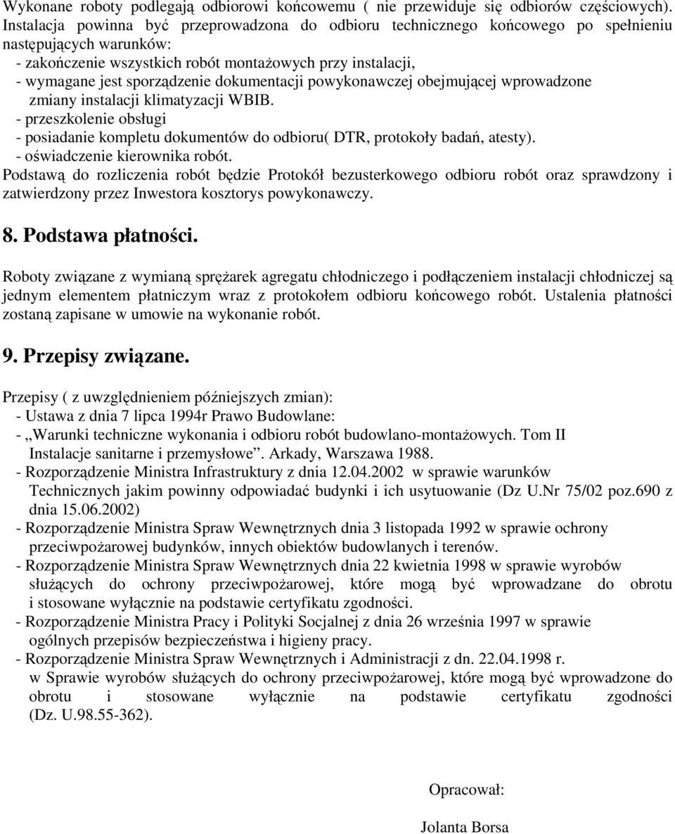 dokumentacji powykonawczej obejmującej wprowadzone zmiany instalacji klimatyzacji WBIB. - przeszkolenie obsługi - posiadanie kompletu dokumentów do odbioru( DTR, protokoły badań, atesty).