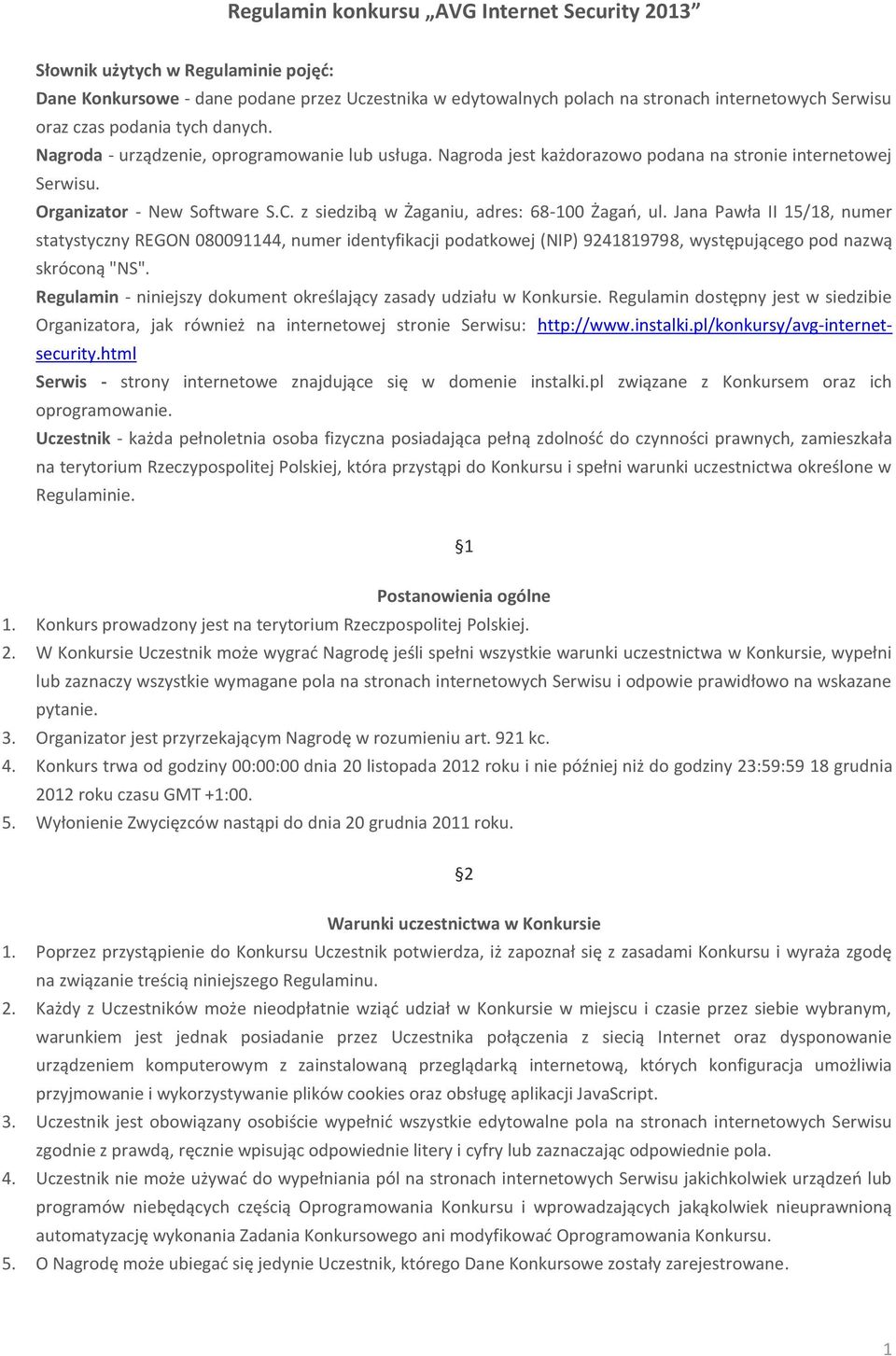 z siedzibą w Żaganiu, adres: 68-100 Żagań, ul. Jana Pawła II 15/18, numer statystyczny REGON 080091144, numer identyfikacji podatkowej (NIP) 9241819798, występującego pod nazwą skróconą "NS".