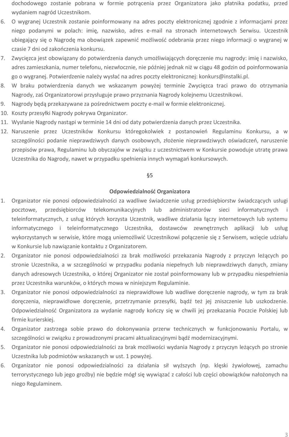 Uczestnik ubiegający się o Nagrodę ma obowiązek zapewnić możliwość odebrania przez niego informacji o wygranej w czasie 7 