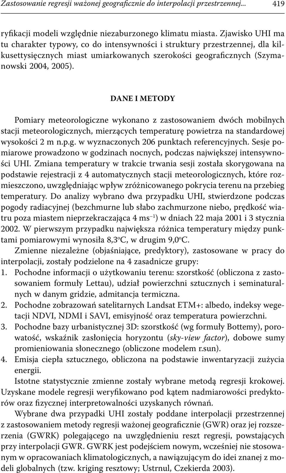 DANE I METODY Pomiary meteorologiczne wykonano z zastosowaniem dwóch mobilnych stacji meteorologicznych, mierzących temperaturę powietrza na standardowej wysokości 2 m n.p.g. w wyznaczonych 206 punktach referencyjnych.