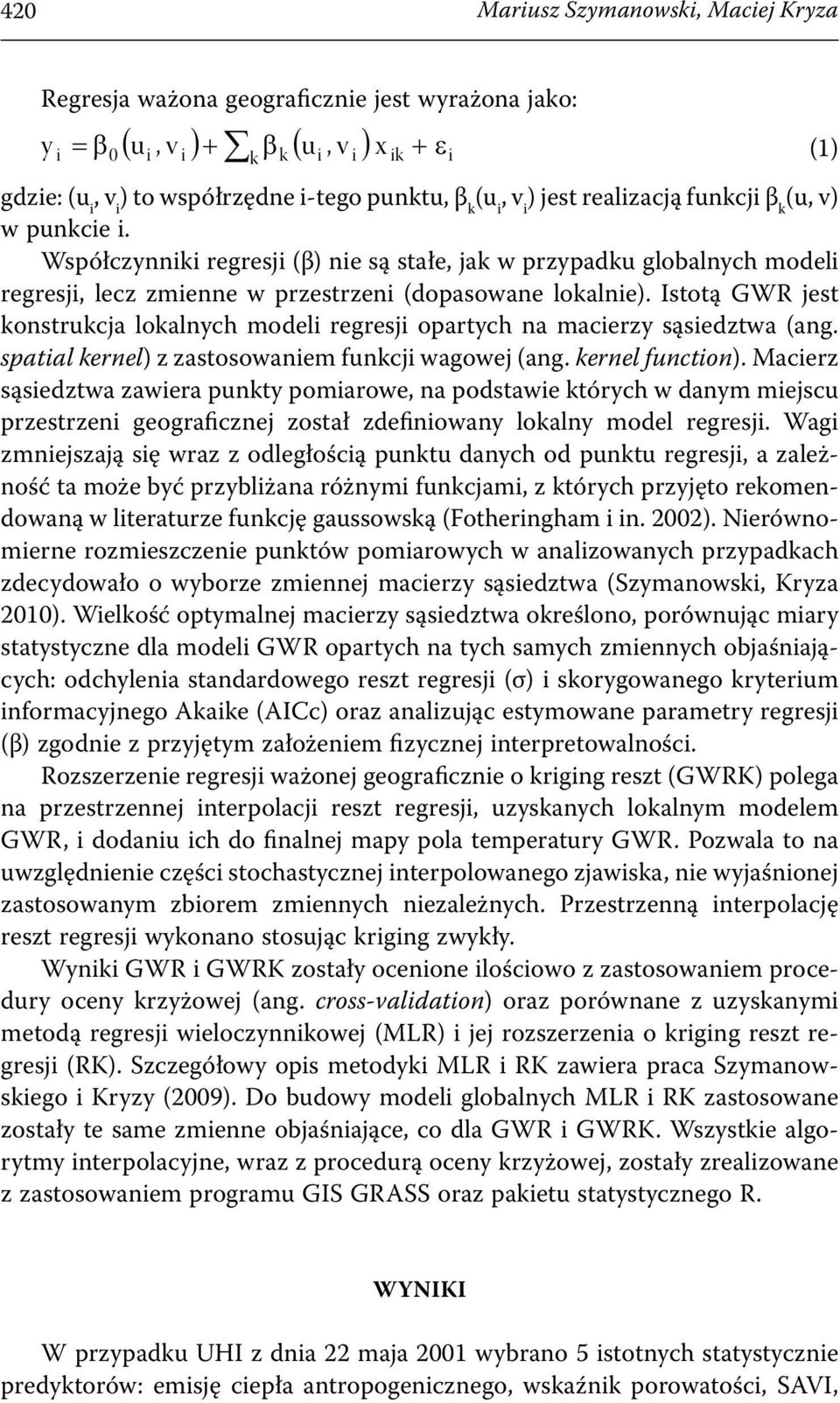 Istotą GWR jest konstrukcja lokalnych modeli regresji opartych na macierzy sąsiedztwa (ang. spatial kernel) z zastosowaniem funkcji wagowej (ang. kernel function).