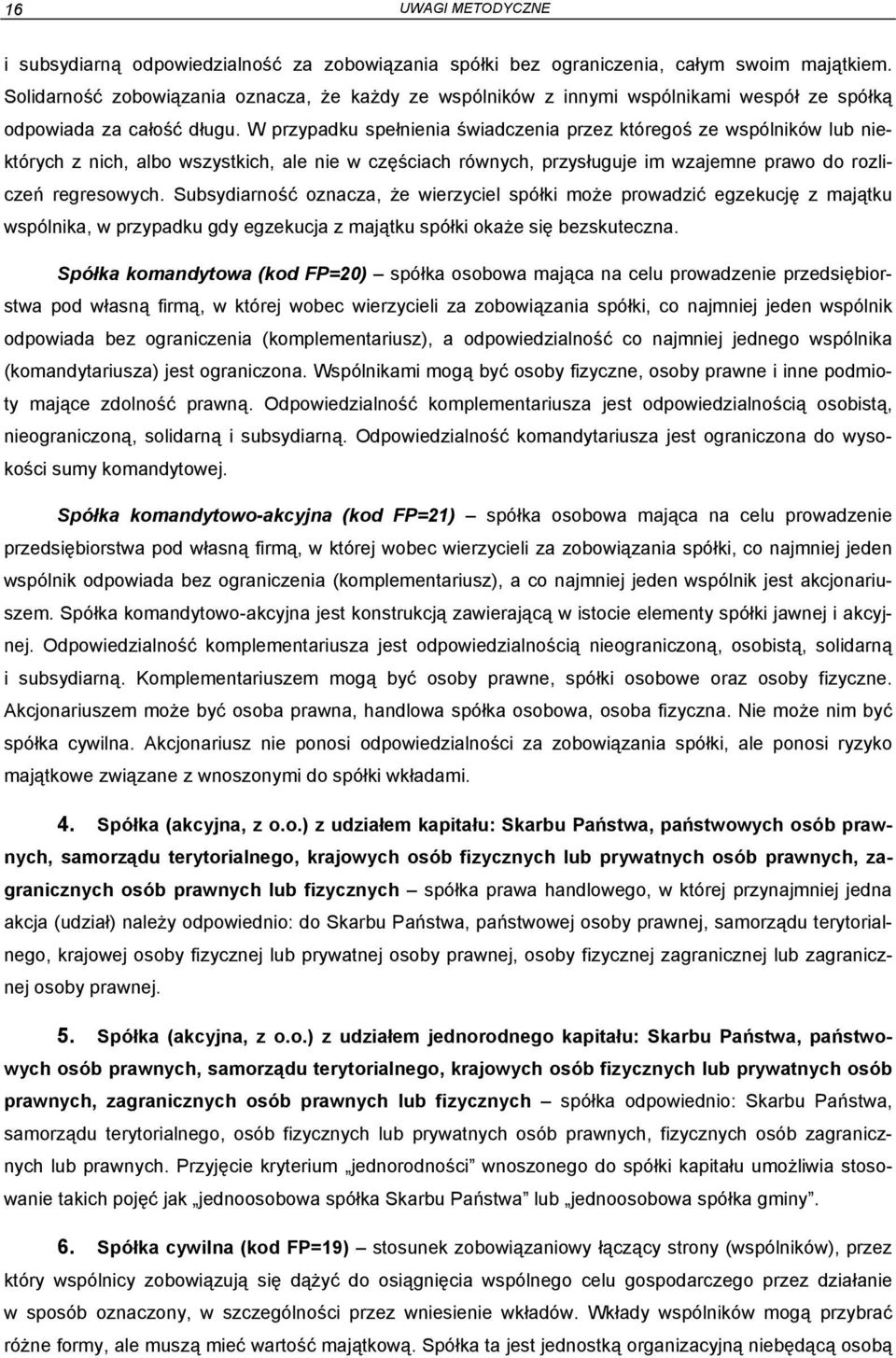 W przypadku spełnienia świadczenia przez któregoś ze wspólników lub niektórych z nich, albo wszystkich, ale nie w częściach równych, przysługuje im wzajemne prawo do rozliczeń regresowych.