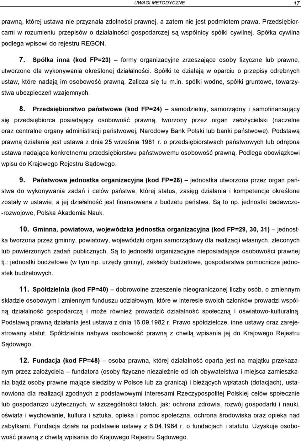 Spółka inna (kod FP=23) formy organizacyjne zrzeszające osoby fizyczne lub prawne, utworzone dla wykonywania określonej działalności.