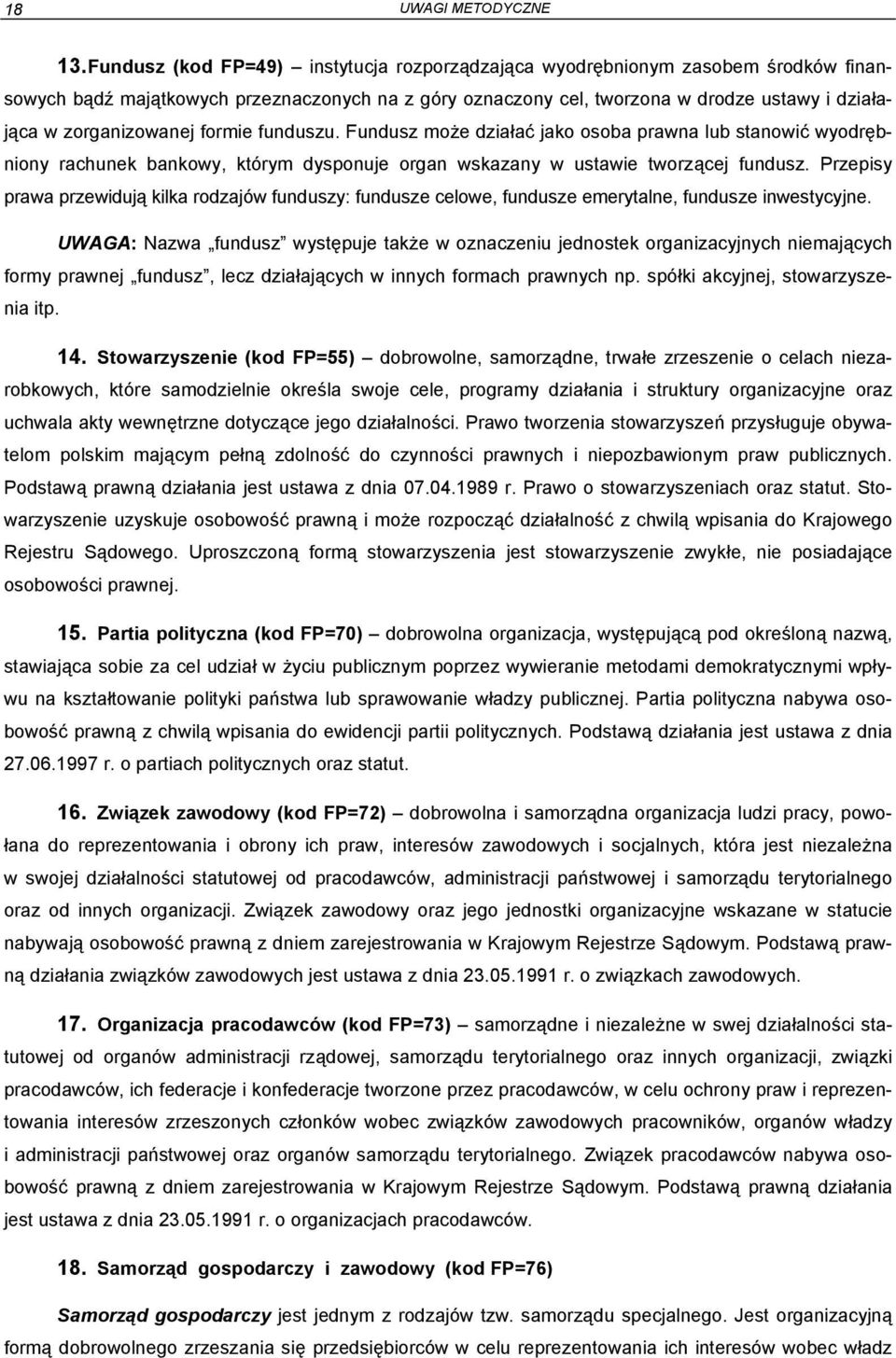 zorganizowanej formie funduszu. Fundusz może działać jako osoba prawna lub stanowić wyodrębniony rachunek bankowy, którym dysponuje organ wskazany w ustawie tworzącej fundusz.